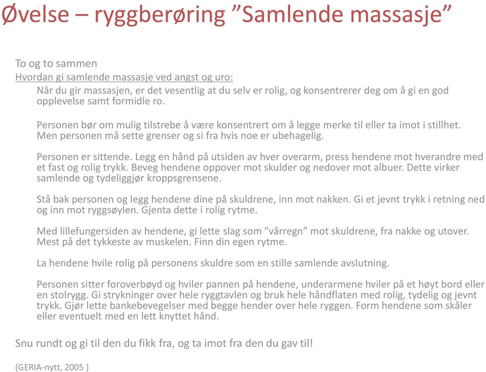 Personen er sittende. Legg en hånd på utsiden av hver overarm, press hendene mot hverandre med et fast og rolig trykk. Beveg hendene oppover mot skulder og nedover mot albuer.