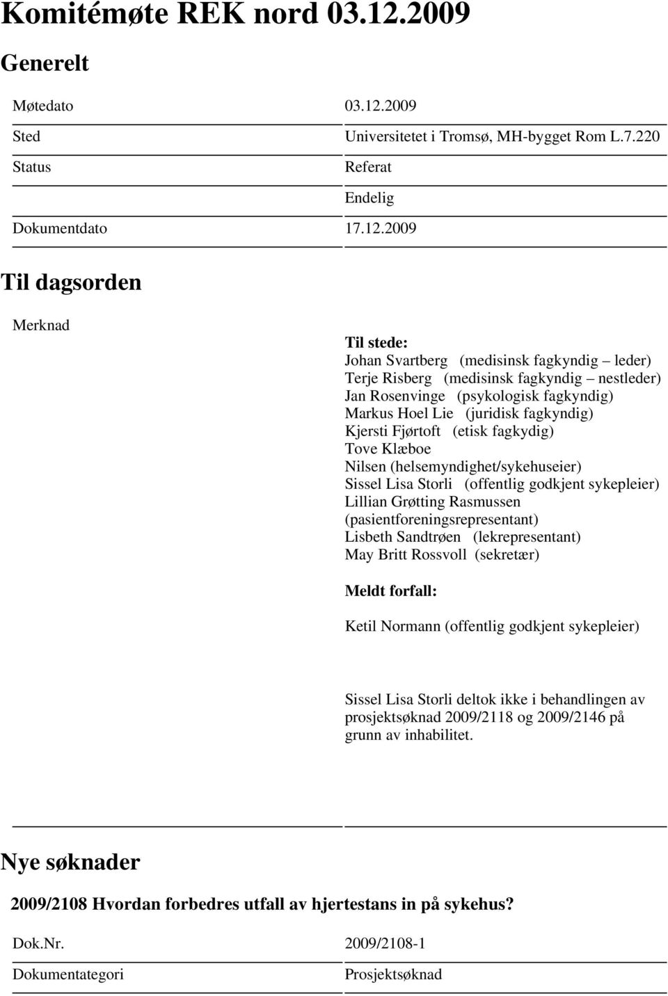 2009 Sted Status Universitetet i Tromsø, MH-bygget Rom L.7.220 Referat Endelig Dokumentdato 17.12.