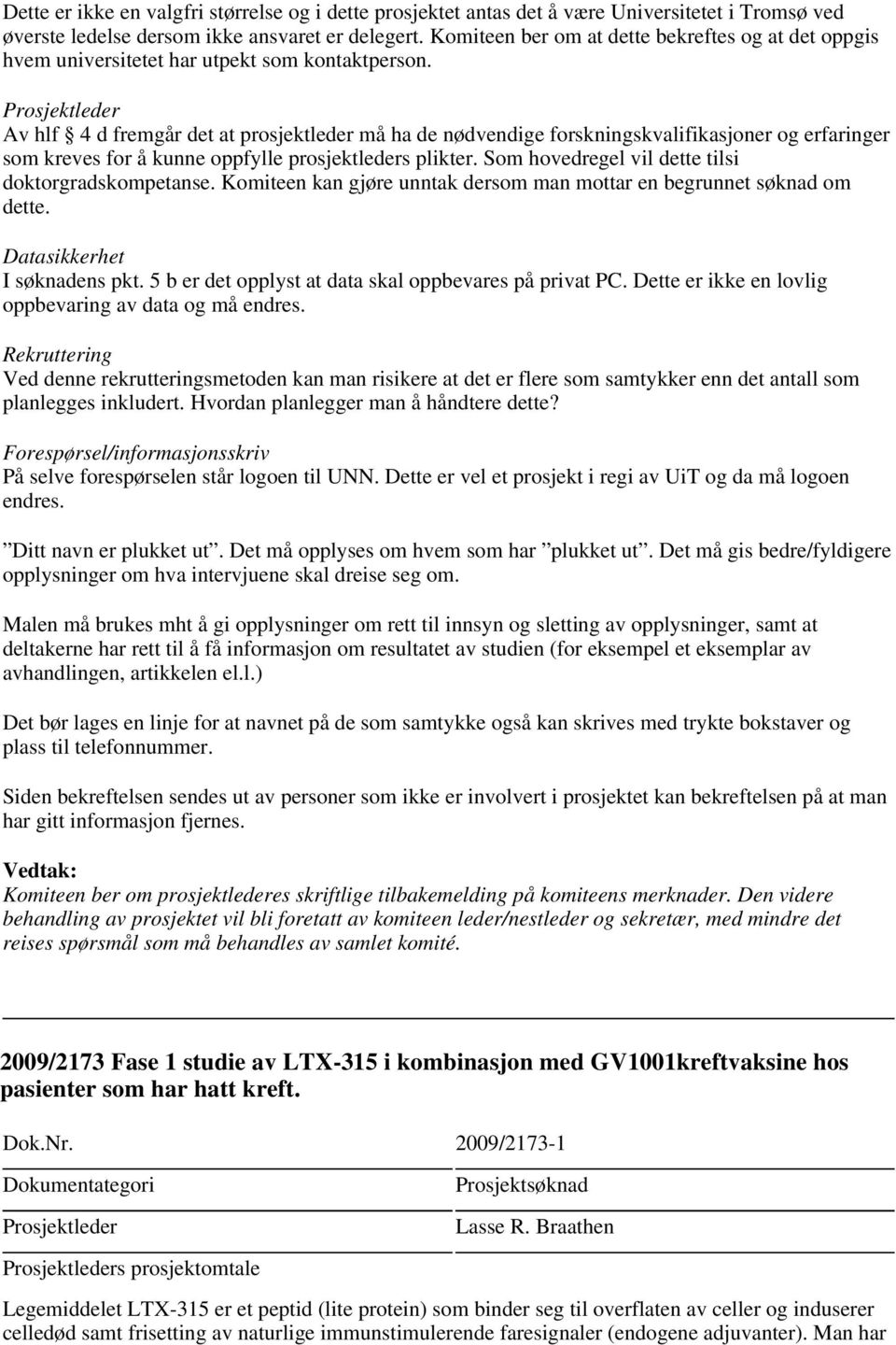 Av hlf 4 d fremgår det at prosjektleder må ha de nødvendige forskningskvalifikasjoner og erfaringer som kreves for å kunne oppfylle prosjektleders plikter.