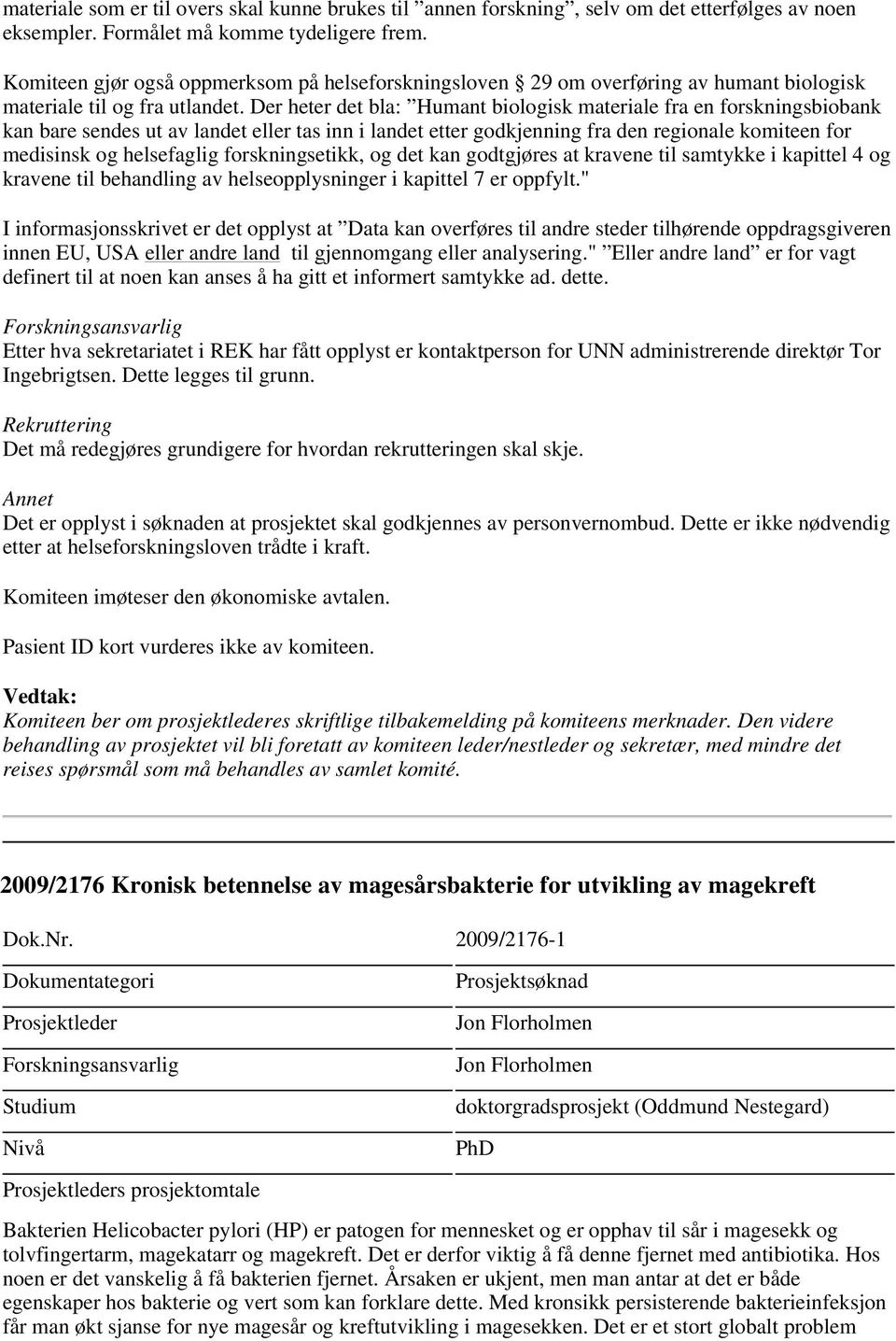 Der heter det bla: Humant biologisk materiale fra en forskningsbiobank kan bare sendes ut av landet eller tas inn i landet etter godkjenning fra den regionale komiteen for medisinsk og helsefaglig