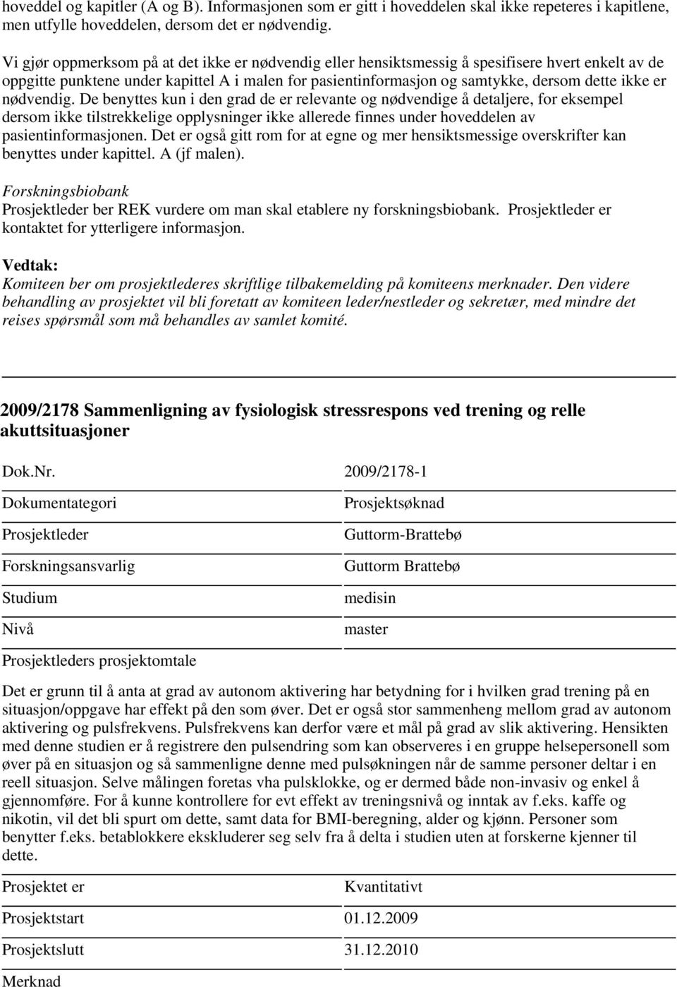 er nødvendig. De benyttes kun i den grad de er relevante og nødvendige å detaljere, for eksempel dersom ikke tilstrekkelige opplysninger ikke allerede finnes under hoveddelen av pasientinformasjonen.