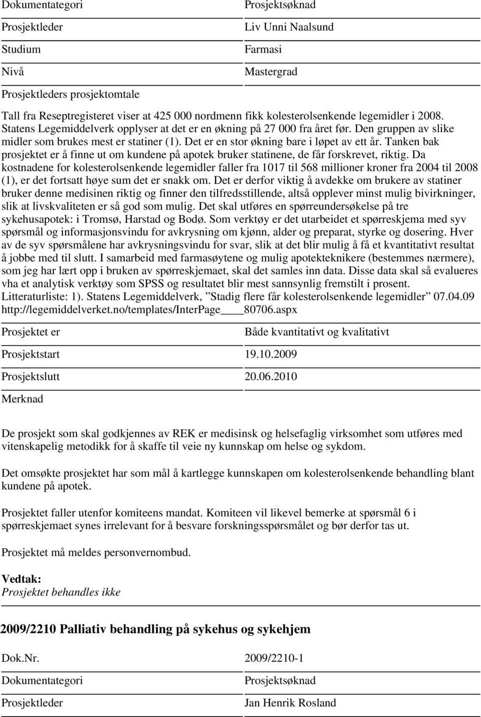 Tanken bak prosjektet er å finne ut om kundene på apotek bruker statinene, de får forskrevet, riktig.