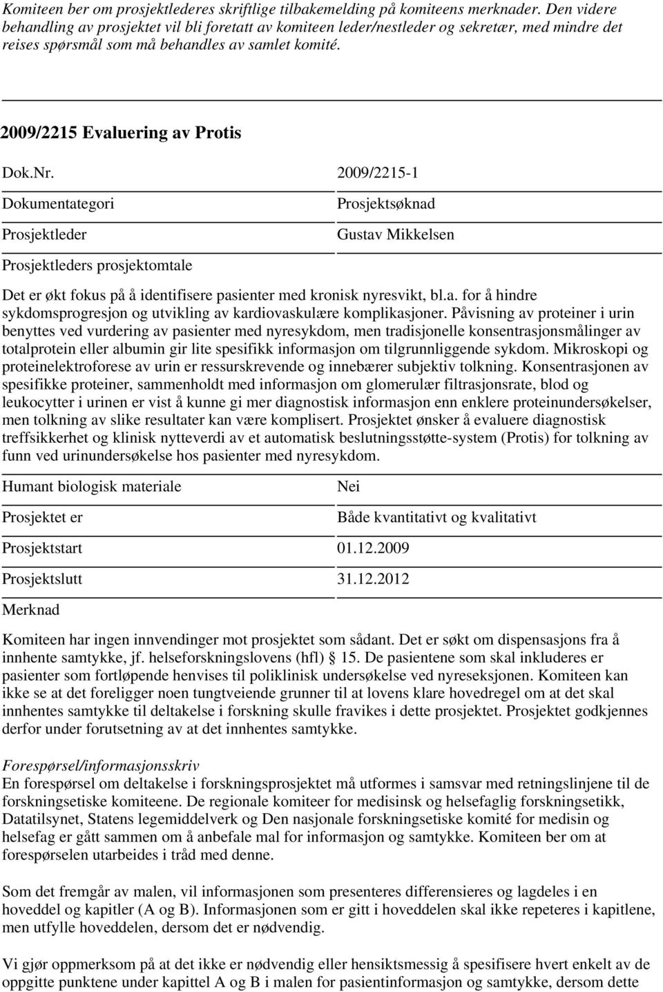 Påvisning av proteiner i urin benyttes ved vurdering av pasienter med nyresykdom, men tradisjonelle konsentrasjonsmålinger av totalprotein eller albumin gir lite spesifikk informasjon om