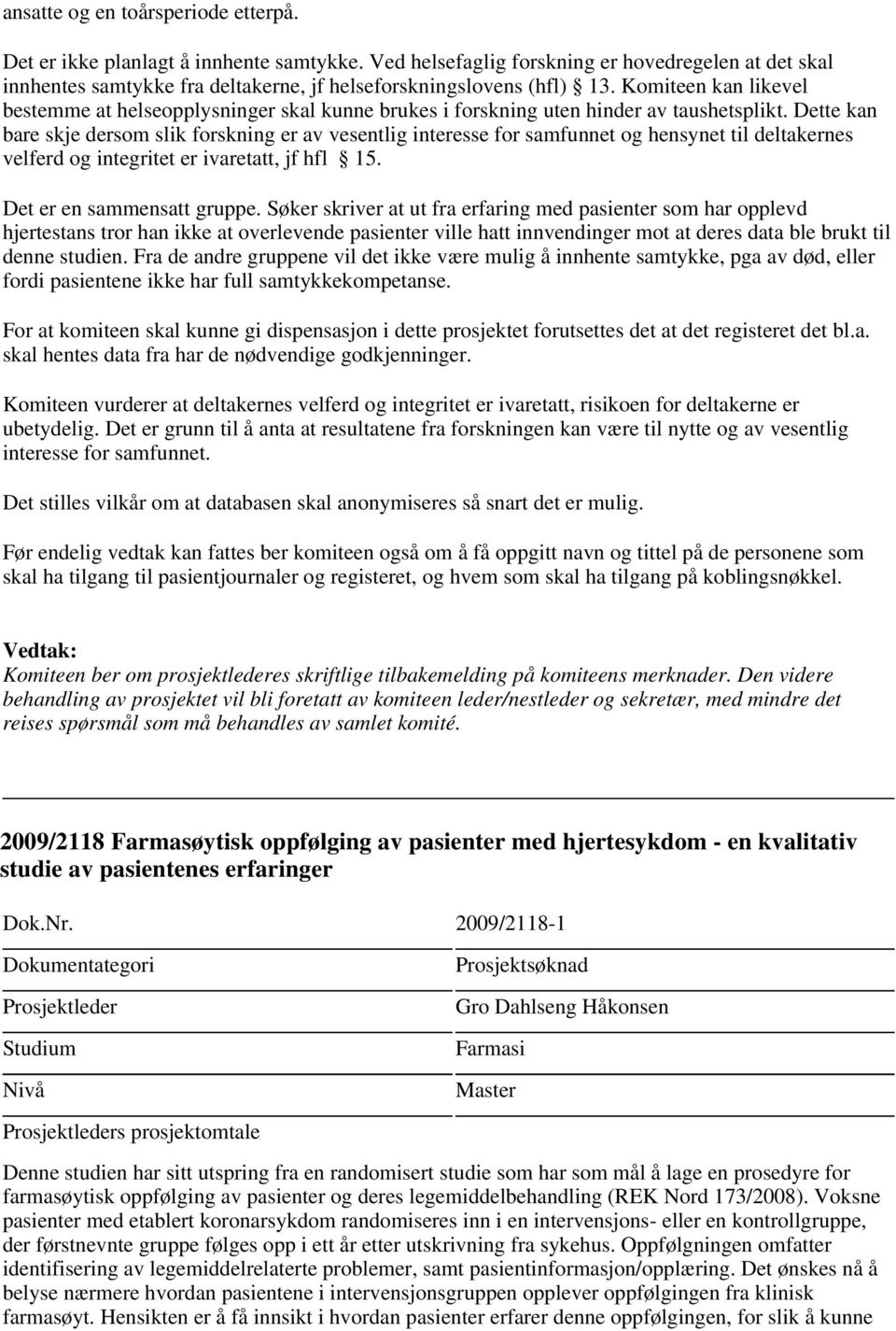 Komiteen kan likevel bestemme at helseopplysninger skal kunne brukes i forskning uten hinder av taushetsplikt.