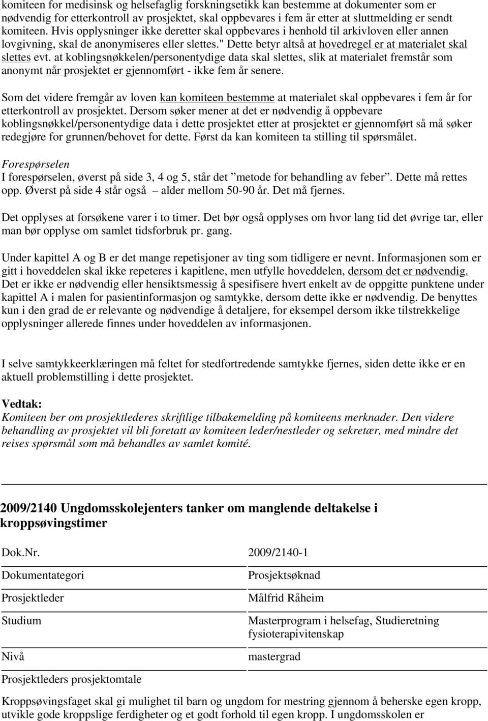 at koblingsnøkkelen/personentydige data skal slettes, slik at materialet fremstår som anonymt når prosjektet er gjennomført - ikke fem år senere.