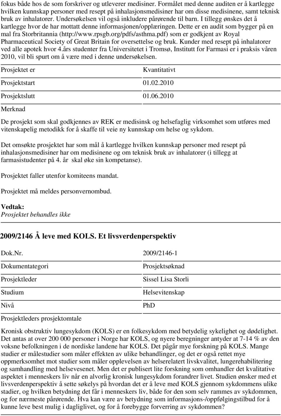 Undersøkelsen vil også inkludere pårørende til barn. I tillegg ønskes det å kartlegge hvor de har mottatt denne informasjonen/opplæringen.