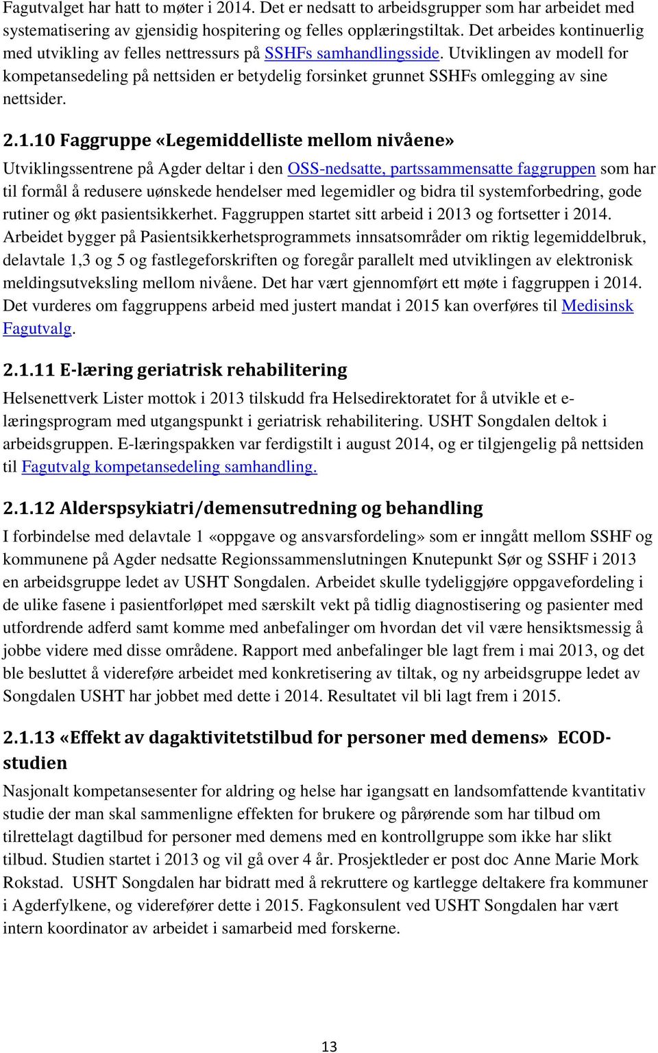 Utviklingen av modell for kompetansedeling på nettsiden er betydelig forsinket grunnet SSHFs omlegging av sine nettsider. 2.1.