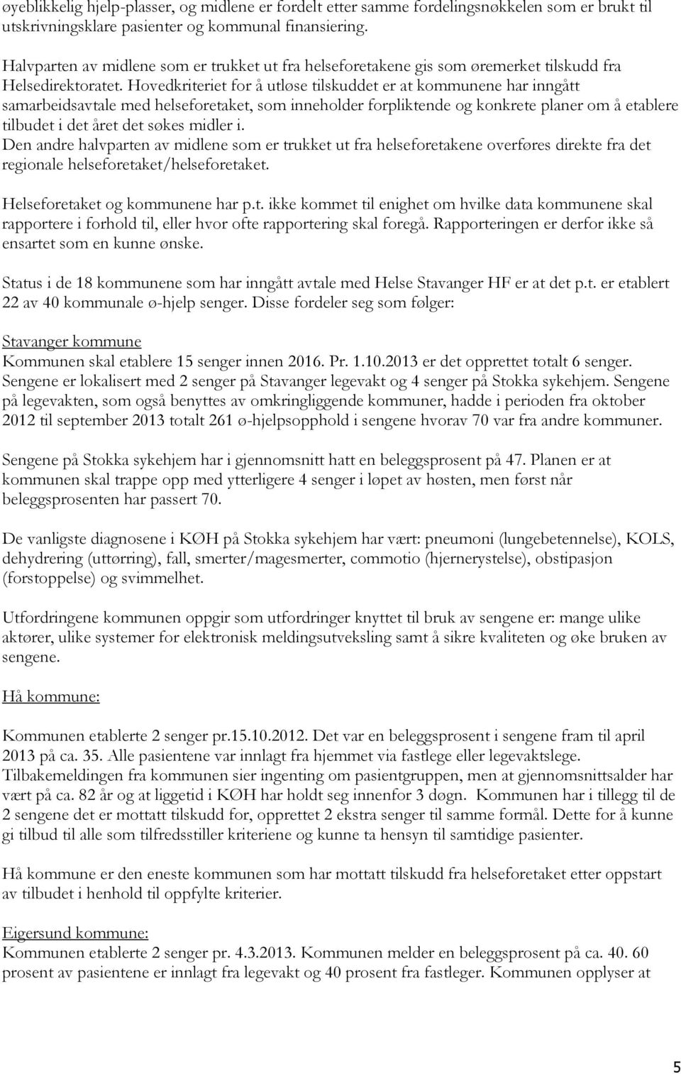 Hovedkriteriet for å utløse tilskuddet er at kommunene har inngått samarbeidsavtale med helseforetaket, som inneholder forpliktende og konkrete planer om å etablere tilbudet i det året det søkes