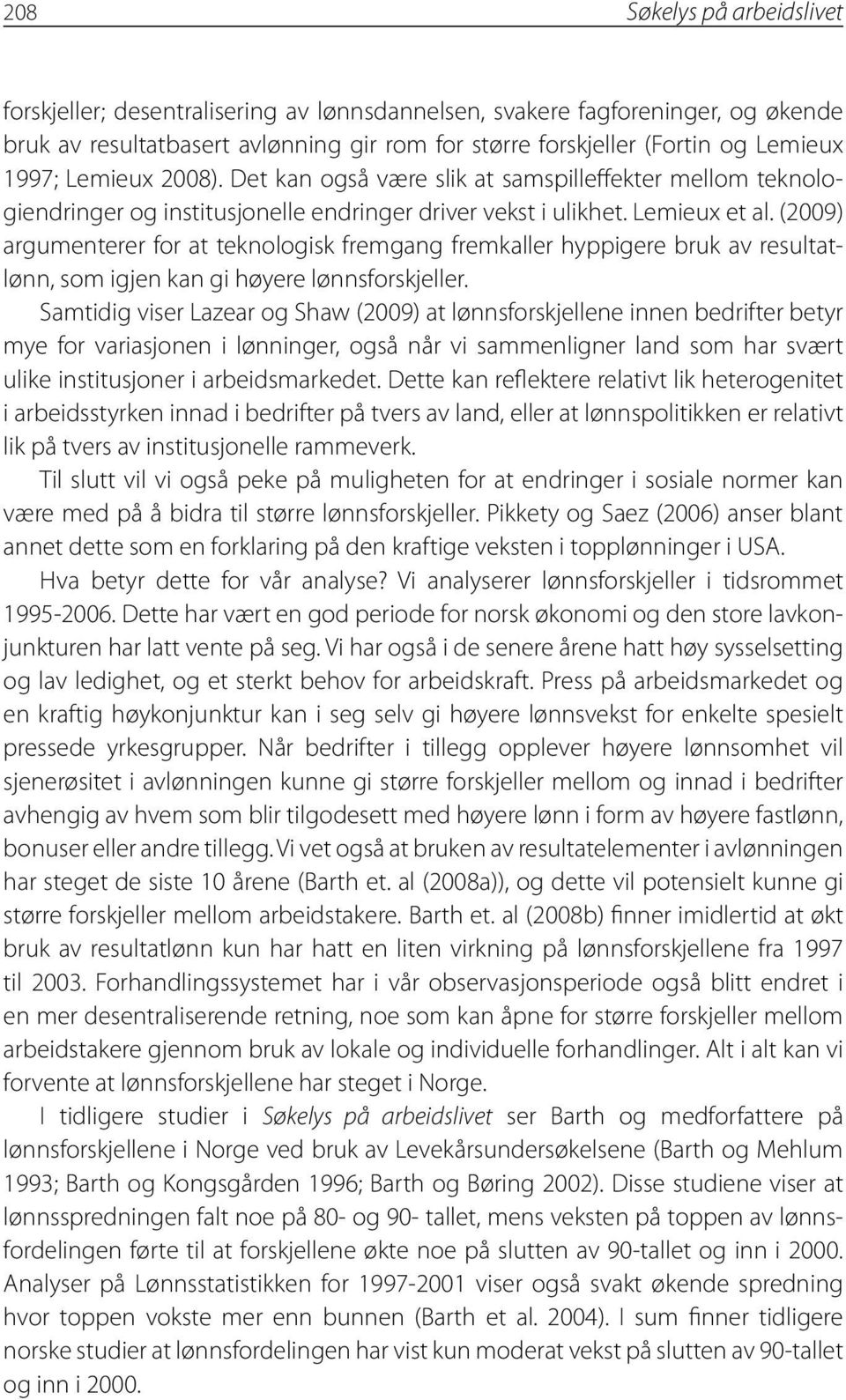 (2009) argumenterer for at teknologisk fremgang fremkaller hyppigere bruk av resultatlønn, som igjen kan gi høyere lønnsforskjeller.