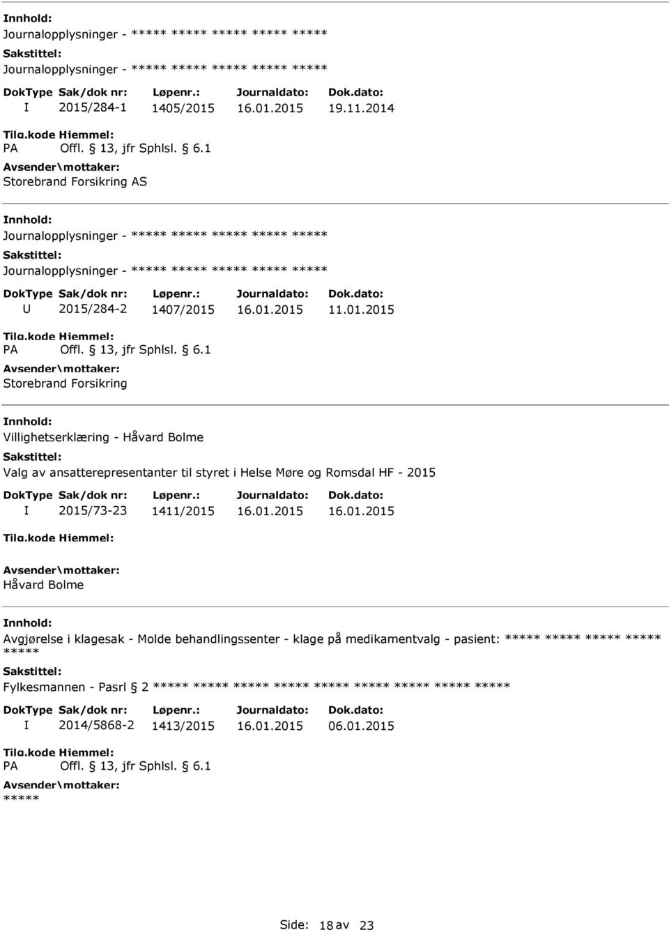 - Håvard Bolme Valg av ansatterepresentanter til styret i Helse Møre og Romsdal HF - 2015 2015/73-23 1411/2015 Håvard Bolme