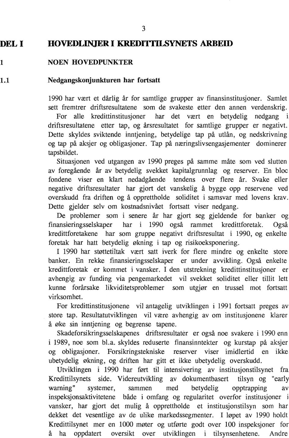 For alle kredittinstitusjoner har det vzrt en betydelig nedgang i driftsresultatene etter tap, og årsresultatet for samtlige grupper er negativt.