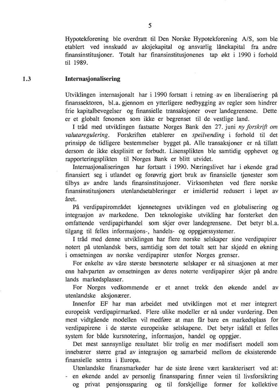 Dette er et globalt fenomen som ikke er begrenset til de vestlige land. I tråd med utviklingen fastsatte Norges Bank den 27. juni ny forskrifr om valutaregulering.