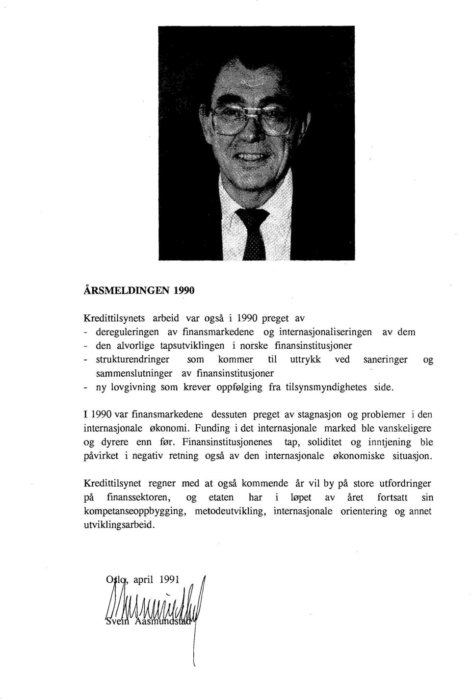 I 1990 var finansmarkedene dessuten preget av stagnasjon og problemer i den internasjonale okonomi. Funding i det internasjonale marked ble vanskeligere og dyrere enn for.