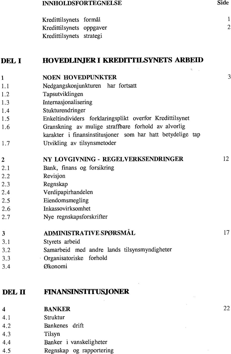 6 Granskning av mulige straffbare forhold av alvorlig karakter i finansinstitusjoner som har hatt betydelige tap 1.7 Utvikling av tilsynsmetoder 2 NY LOVGIVNING - REGELVERKSENDRINGER 2.