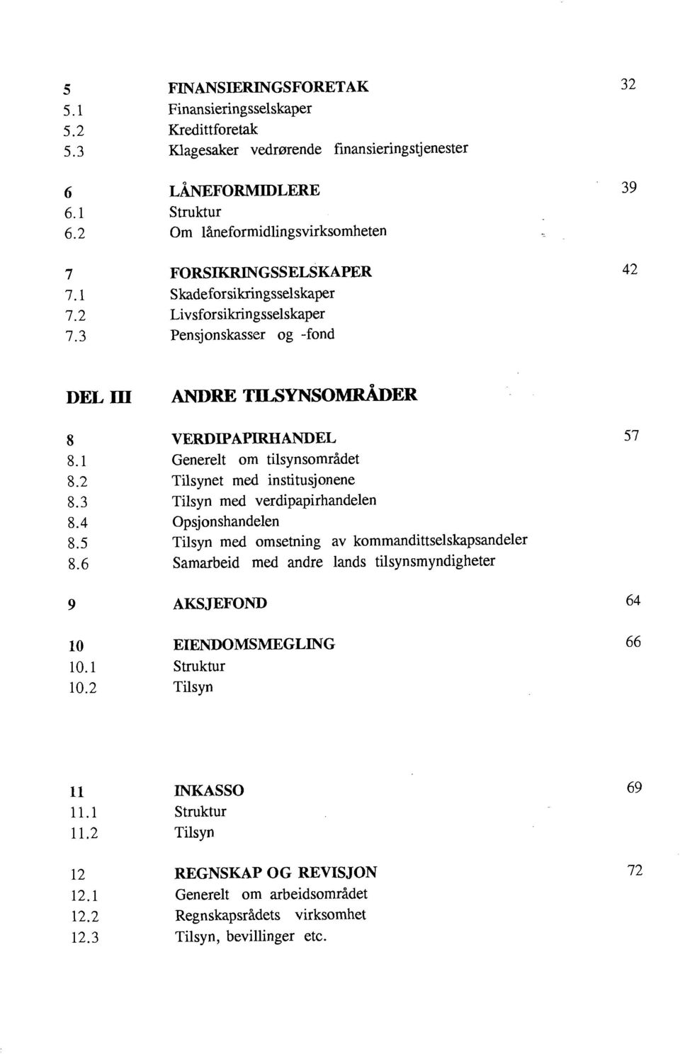 3 Pensjonskasser og -fond DEL III ANDRE TILSYNSOMRADER 8 VERDIPAPIRHANDEL 8.1 Generelt om tilsynsområdet 8.2 Tilsynet med institusjonene 8.3 Tilsyn med verdipapirhandelen 8.