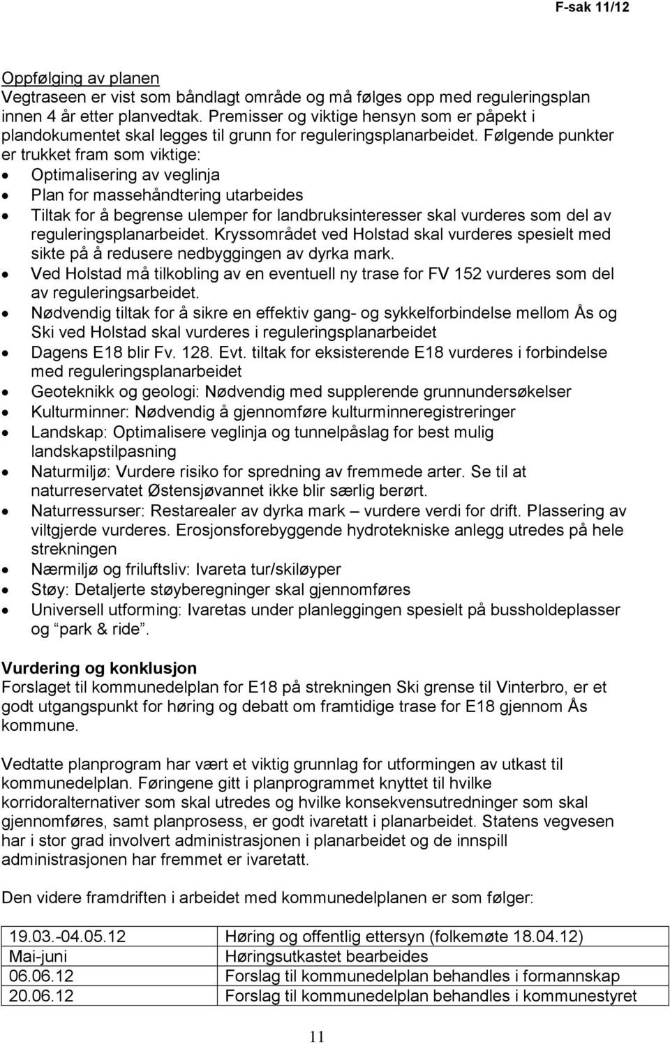 Følgende punkter er trukket fram som viktige: Optimalisering av veglinja Plan for massehåndtering utarbeides Tiltak for å begrense ulemper for landbruksinteresser skal vurderes som del av