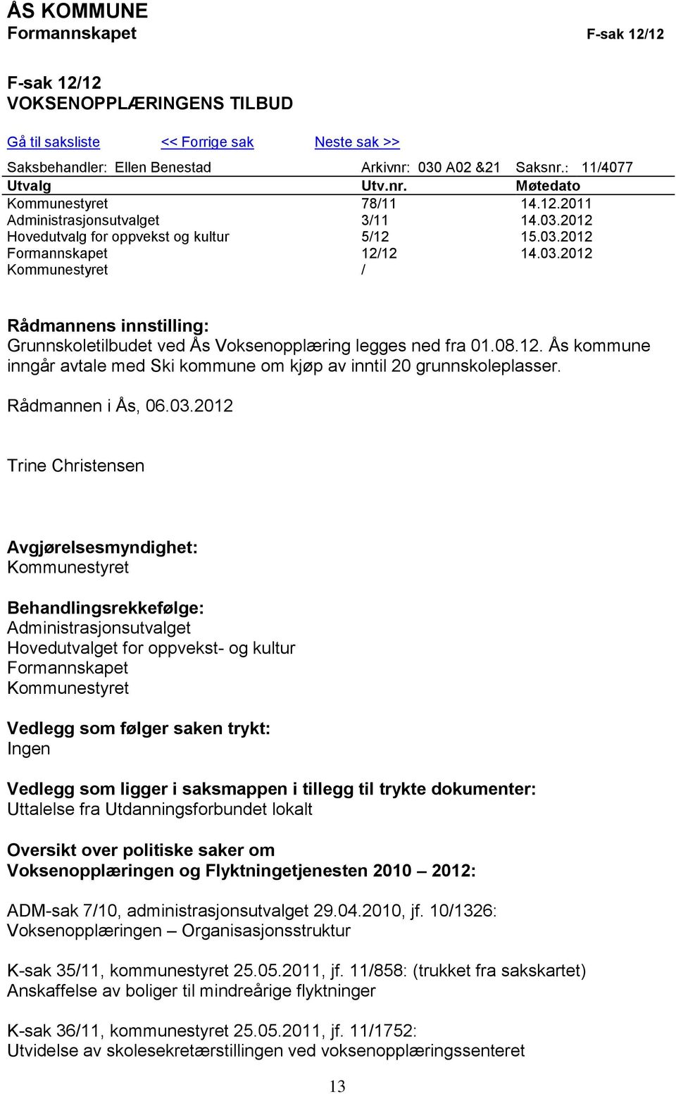 08.12. Ås kommune inngår avtale med Ski kommune om kjøp av inntil 20 grunnskoleplasser. Rådmannen i Ås, 06.03.