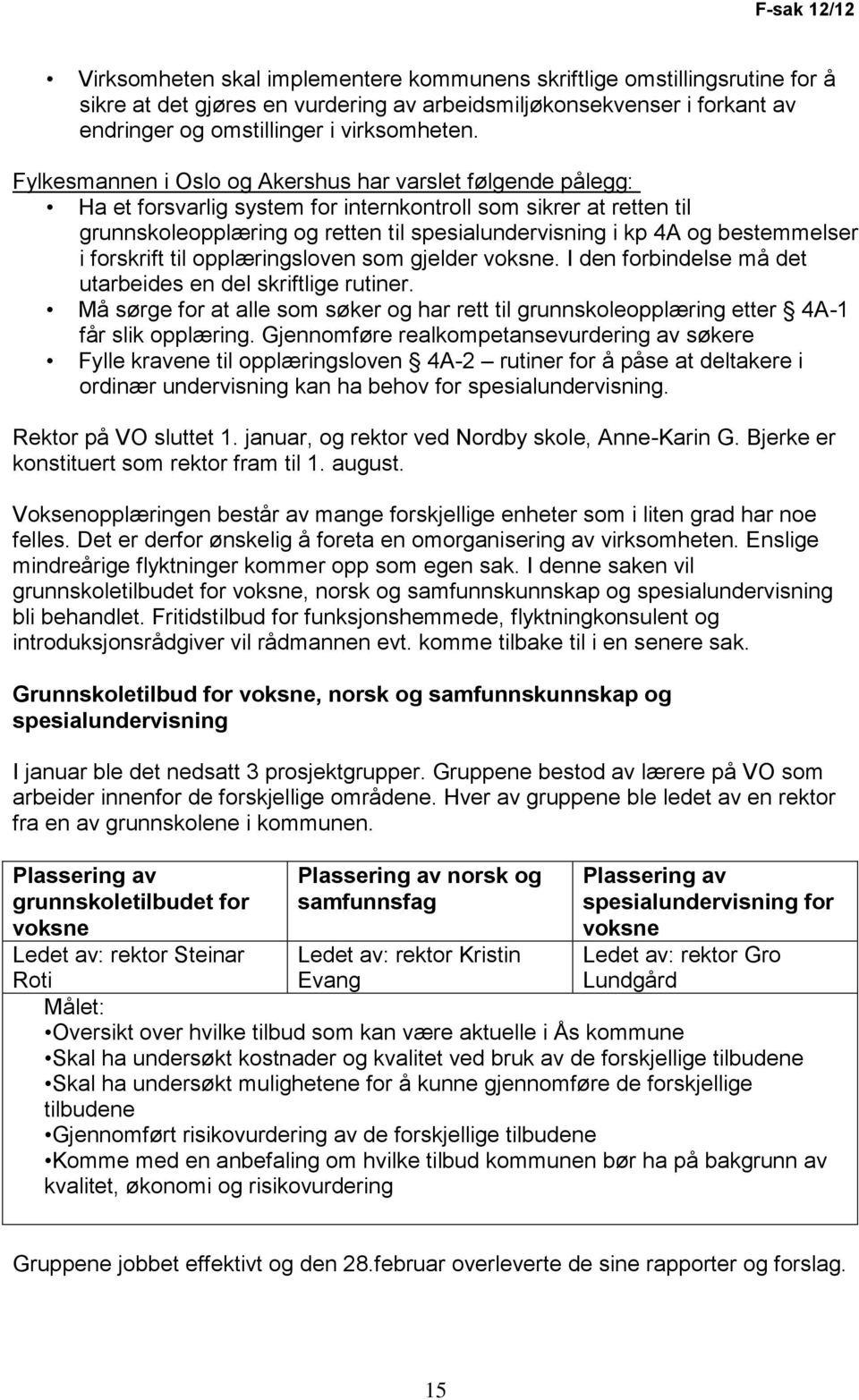 Fylkesmannen i Oslo og Akershus har varslet følgende pålegg: Ha et forsvarlig system for internkontroll som sikrer at retten til grunnskoleopplæring og retten til spesialundervisning i kp 4A og