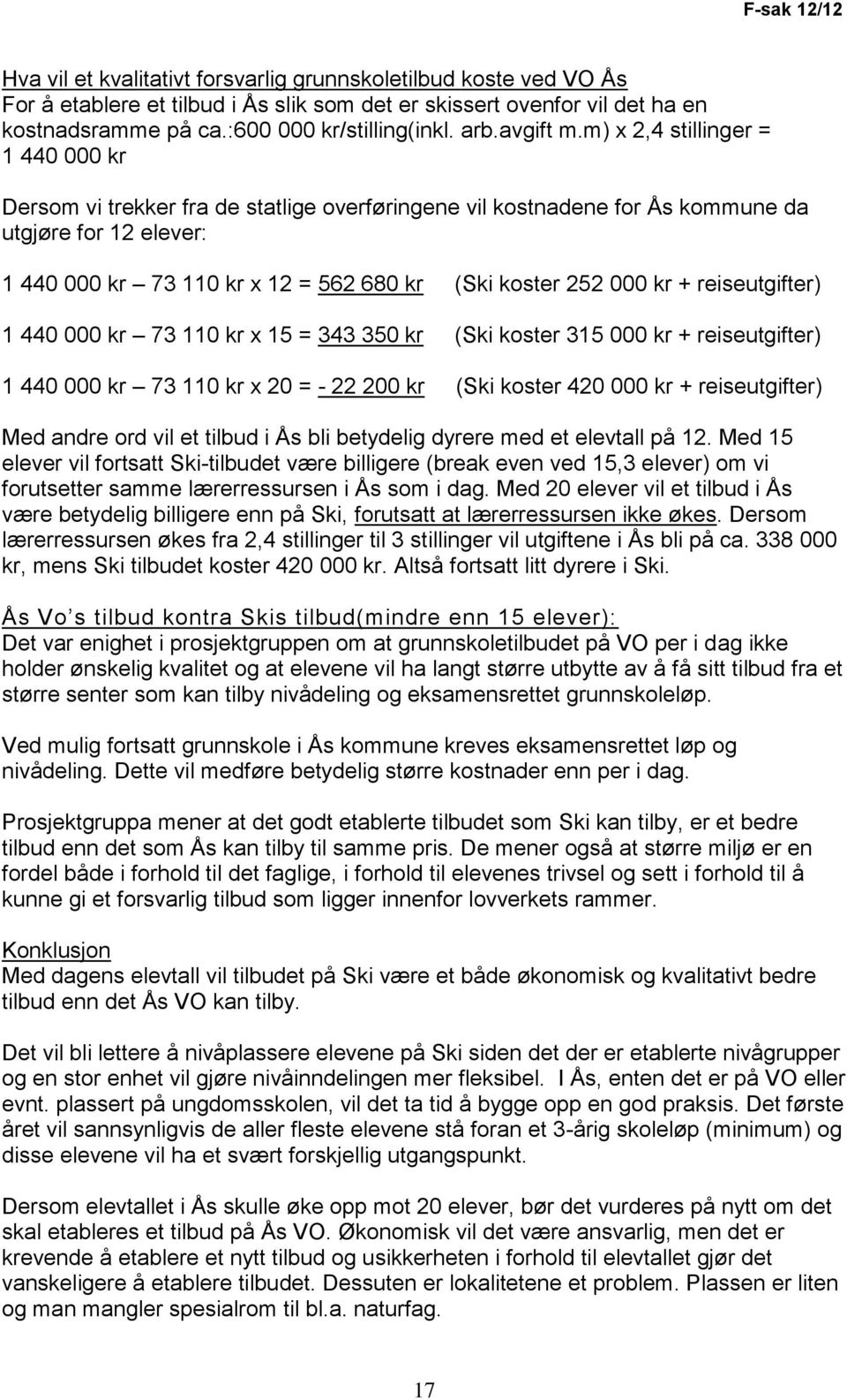 m) x 2,4 stillinger = 1 440 000 kr Dersom vi trekker fra de statlige overføringene vil kostnadene for Ås kommune da utgjøre for 12 elever: 1 440 000 kr 73 110 kr x 12 = 562 680 kr (Ski koster 252 000