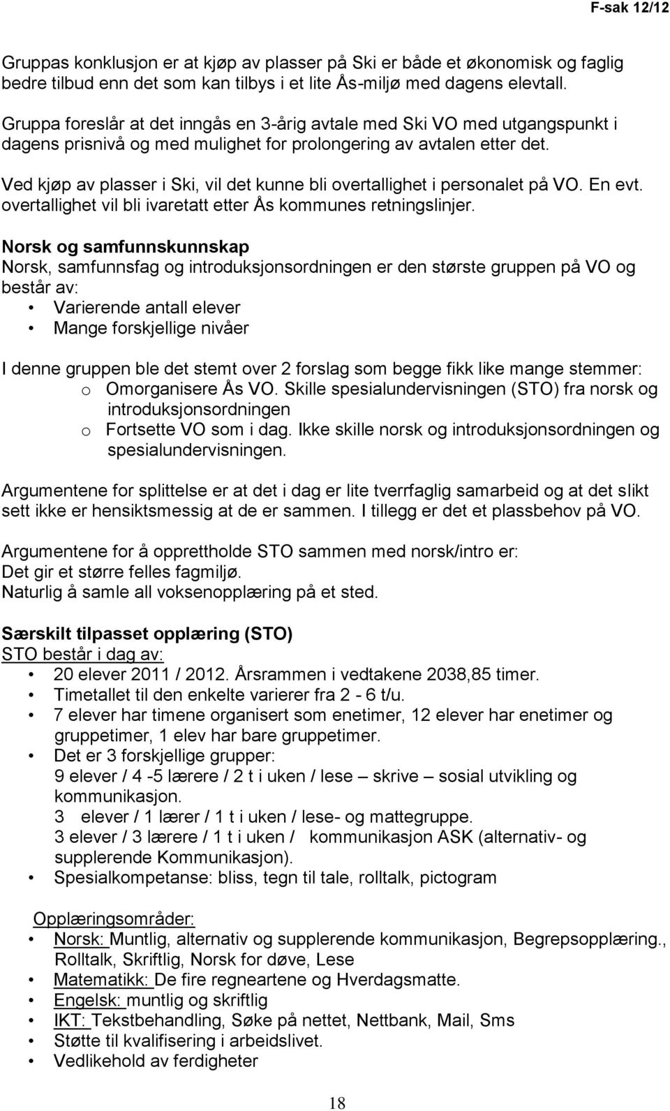 Ved kjøp av plasser i Ski, vil det kunne bli overtallighet i personalet på VO. En evt. overtallighet vil bli ivaretatt etter Ås kommunes retningslinjer.