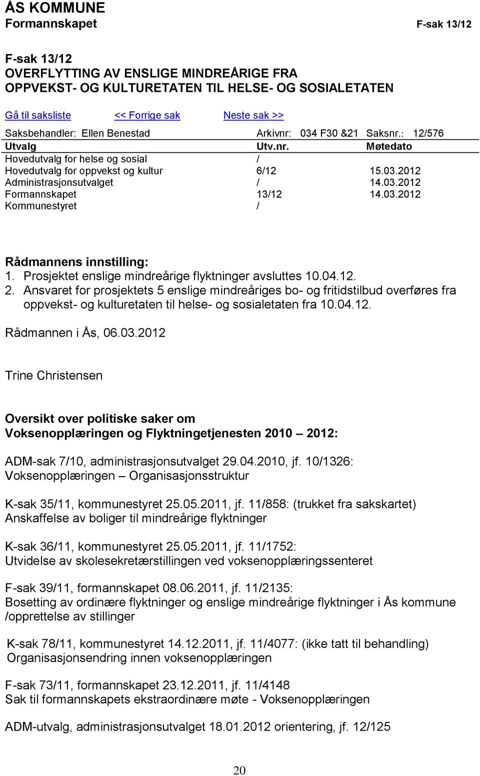 03.2012 Formannskapet 13/12 14.03.2012 Kommunestyret / Rådmannens innstilling: 1. Prosjektet enslige mindreårige flyktninger avsluttes 10.04.12. 2.