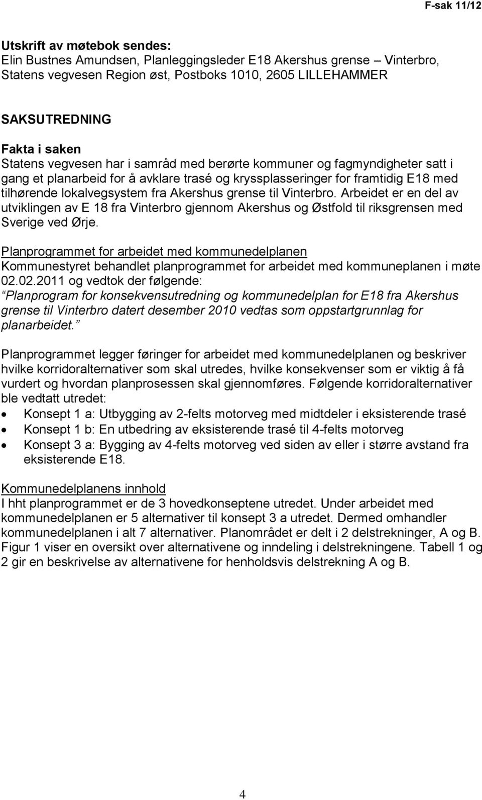 Akershus grense til Vinterbro. Arbeidet er en del av utviklingen av E 18 fra Vinterbro gjennom Akershus og Østfold til riksgrensen med Sverige ved Ørje.