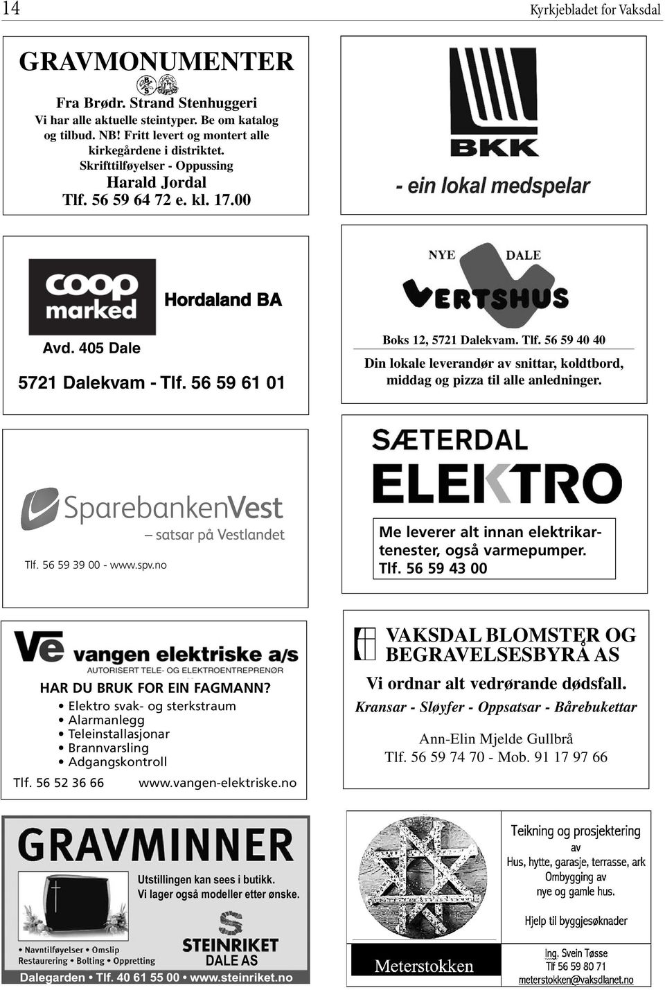 Tlf. 56 59 39 00 - www.spv.no Me leverer alt innan elektrikartenester, også varmepumper. Tlf. 56 59 43 00 HAR DU BRUK FOR EIN FAGMANN?