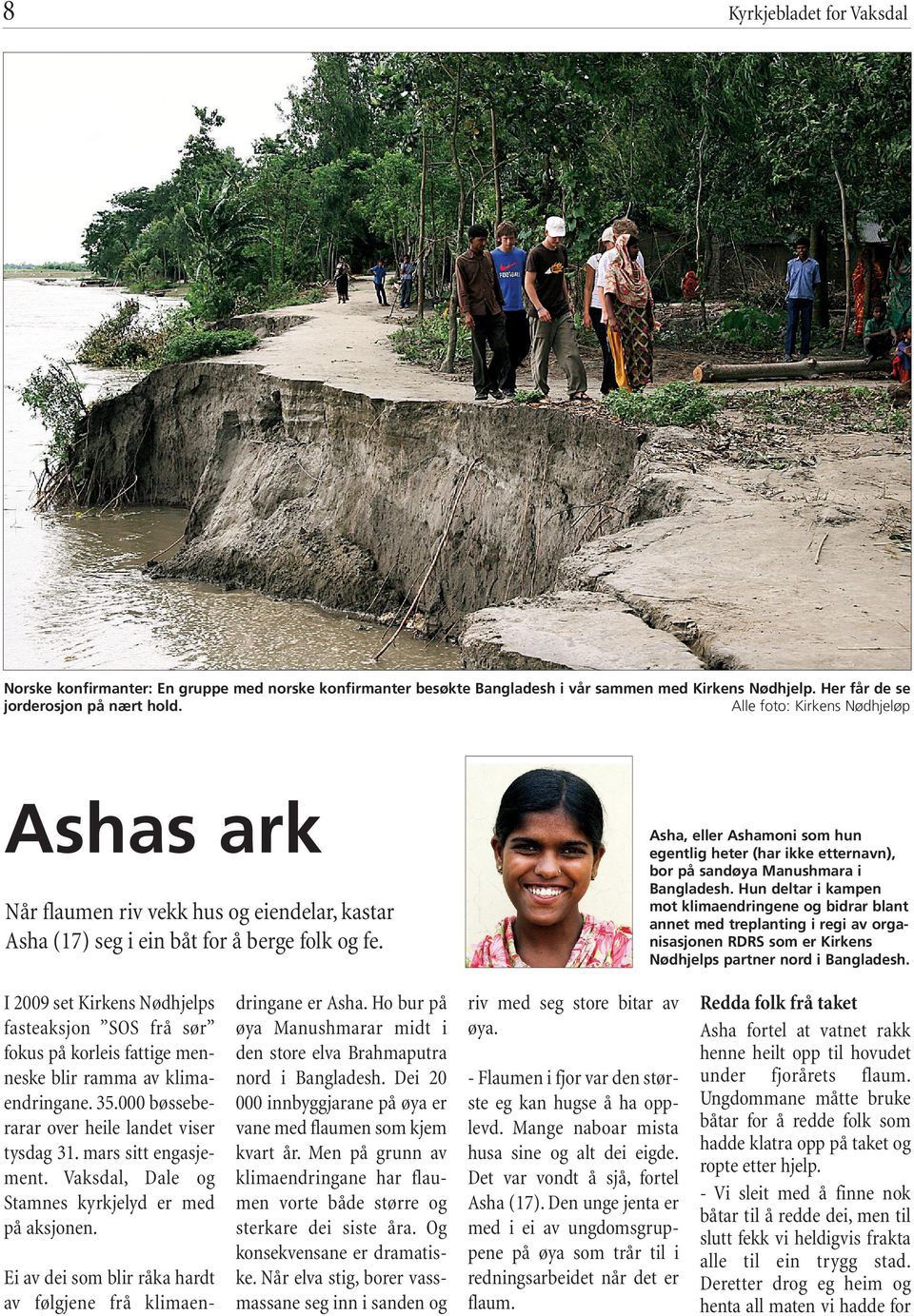 Ho bur på øya Manushmarar midt i den store elva Brahmaputra nord i Bangladesh. Dei 20 000 innbyggjarane på øya er vane med flaumen som kjem kvart år.