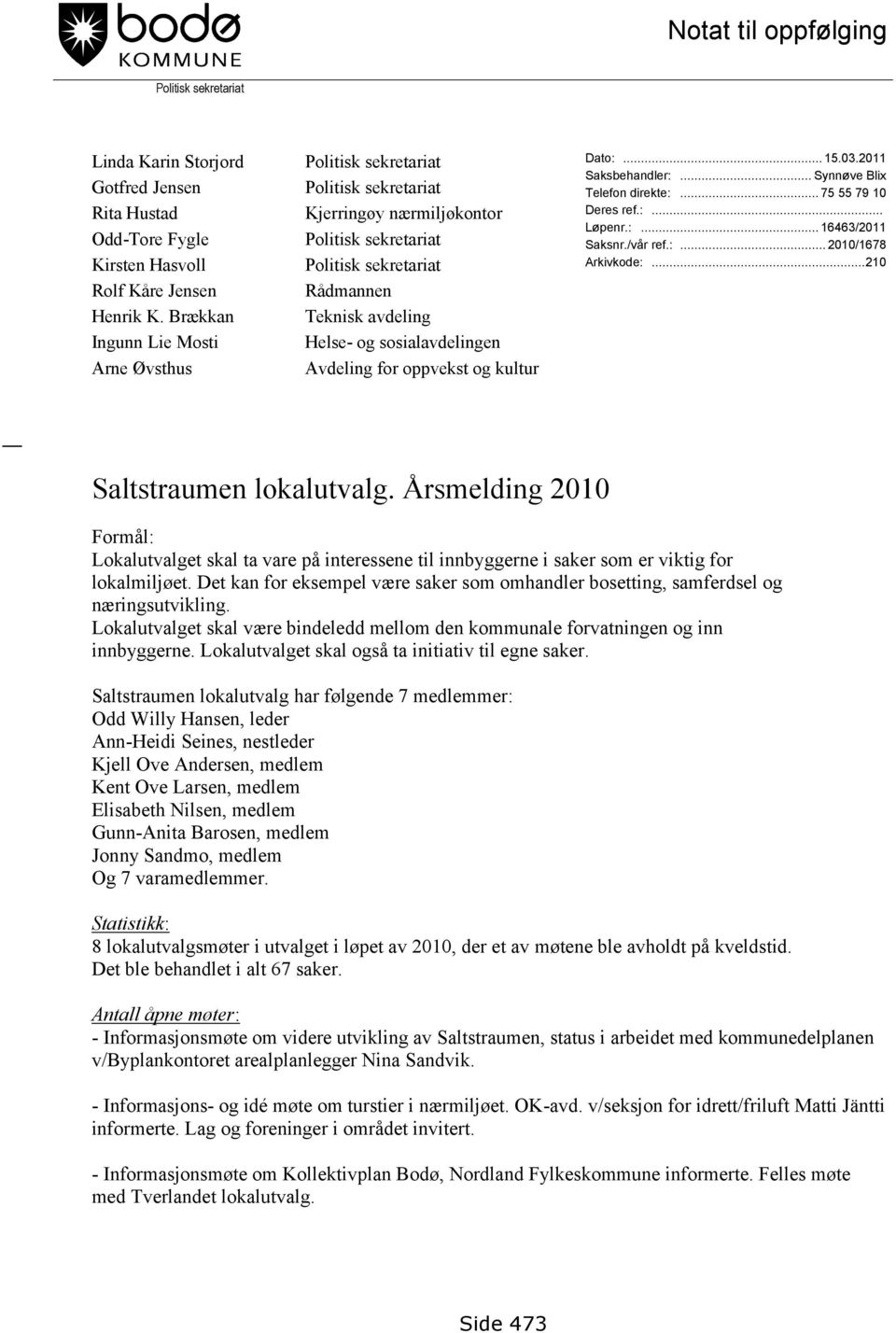 sosialavdelingen Avdeling for oppvekst og kultur Dato:... 15.03.2011 Saksbehandler:... Synnøve Blix Telefon direkte:... 75 55 79 10 Deres ref.:... Løpenr.:... 16463/2011 Saksnr./vår ref.:... 2010/1678 Arkivkode:.