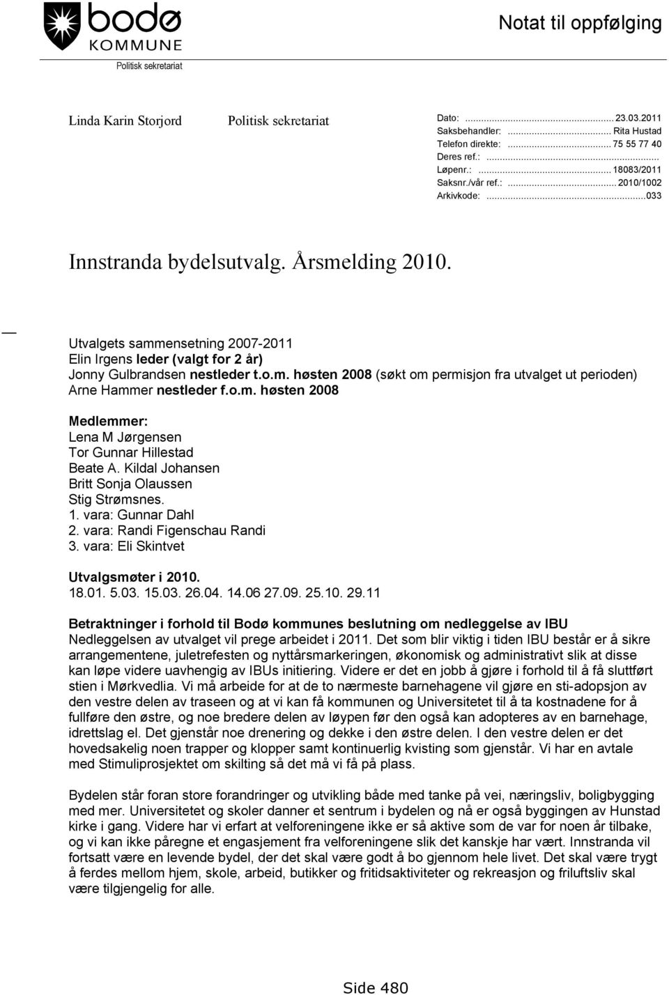 o.m. høsten 2008 Medlemmer: Lena M Jørgensen Tor Gunnar Hillestad Beate A. Kildal Johansen Britt Sonja Olaussen Stig Strømsnes. 1. vara: Gunnar Dahl 2. vara: Randi Figenschau Randi 3.