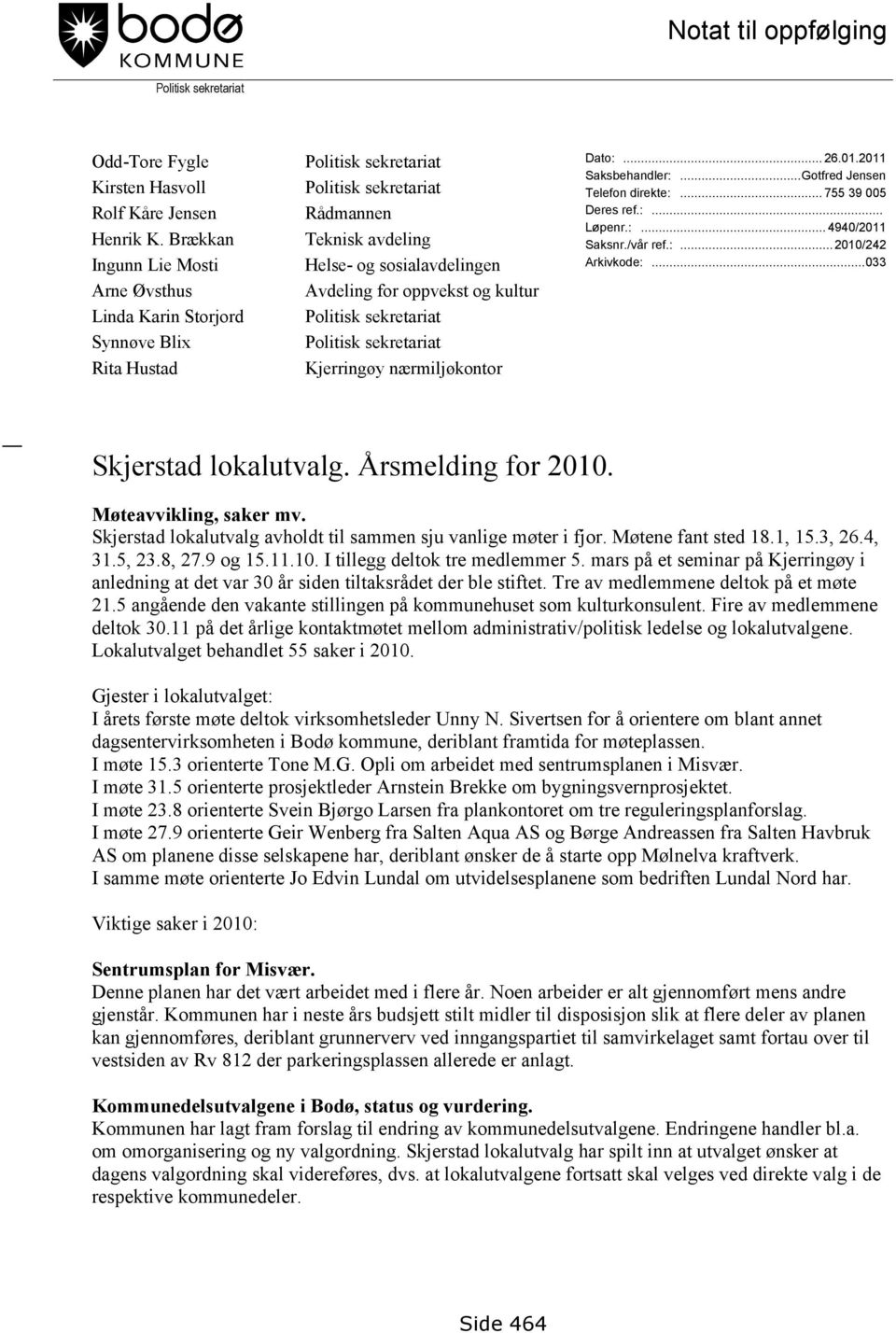 oppvekst og kultur Politisk sekretariat Politisk sekretariat Kjerringøy nærmiljøkontor Dato:... 26.01.2011 Saksbehandler:...Gotfred Jensen Telefon direkte:... 755 39 005 Deres ref.:... Løpenr.:... 4940/2011 Saksnr.