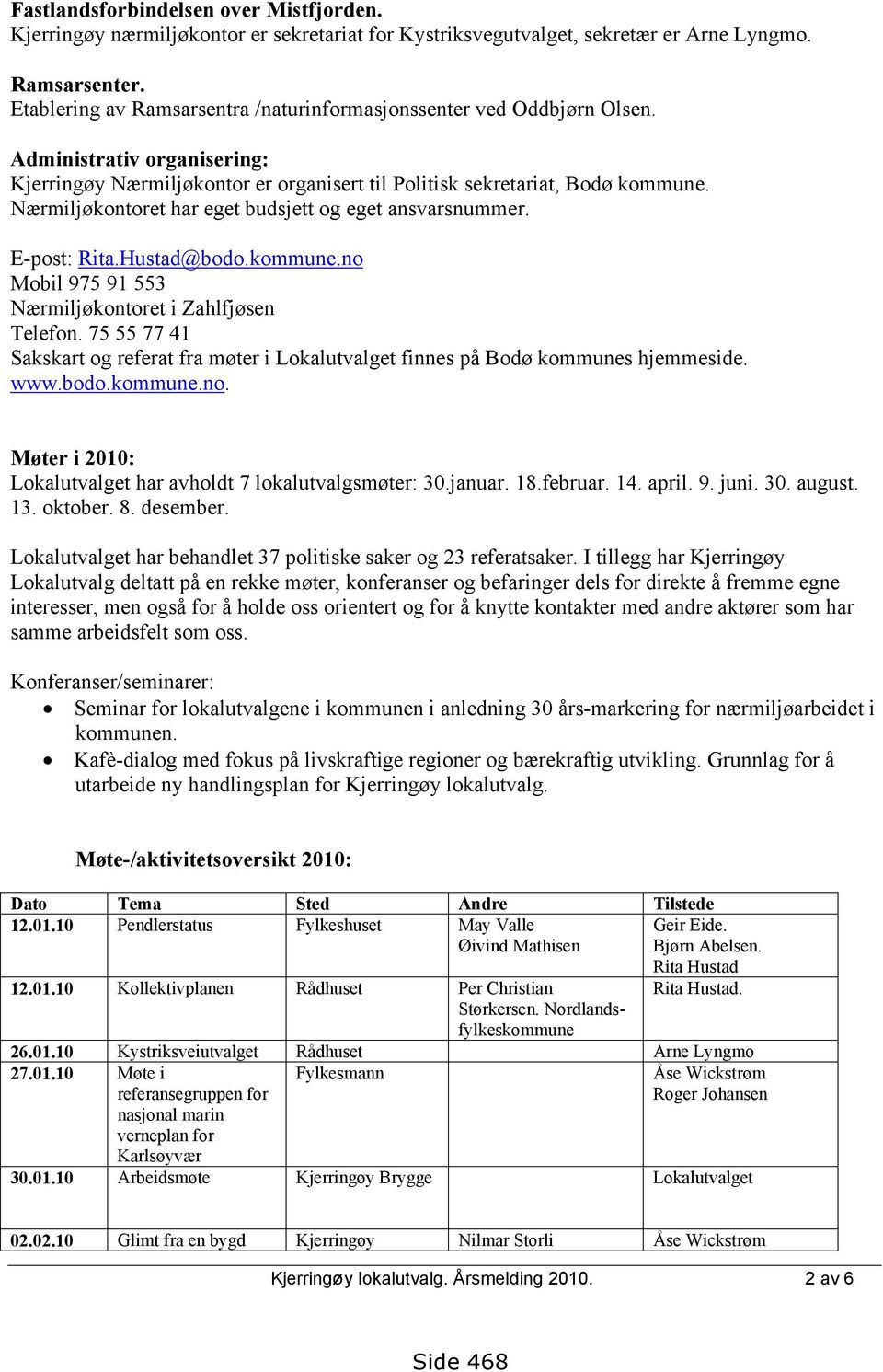 Nærmiljøkontoret har eget budsjett og eget ansvarsnummer. E-post: Rita.Hustad@bodo.kommune.no Mobil 975 91 553 Nærmiljøkontoret i Zahlfjøsen Telefon.