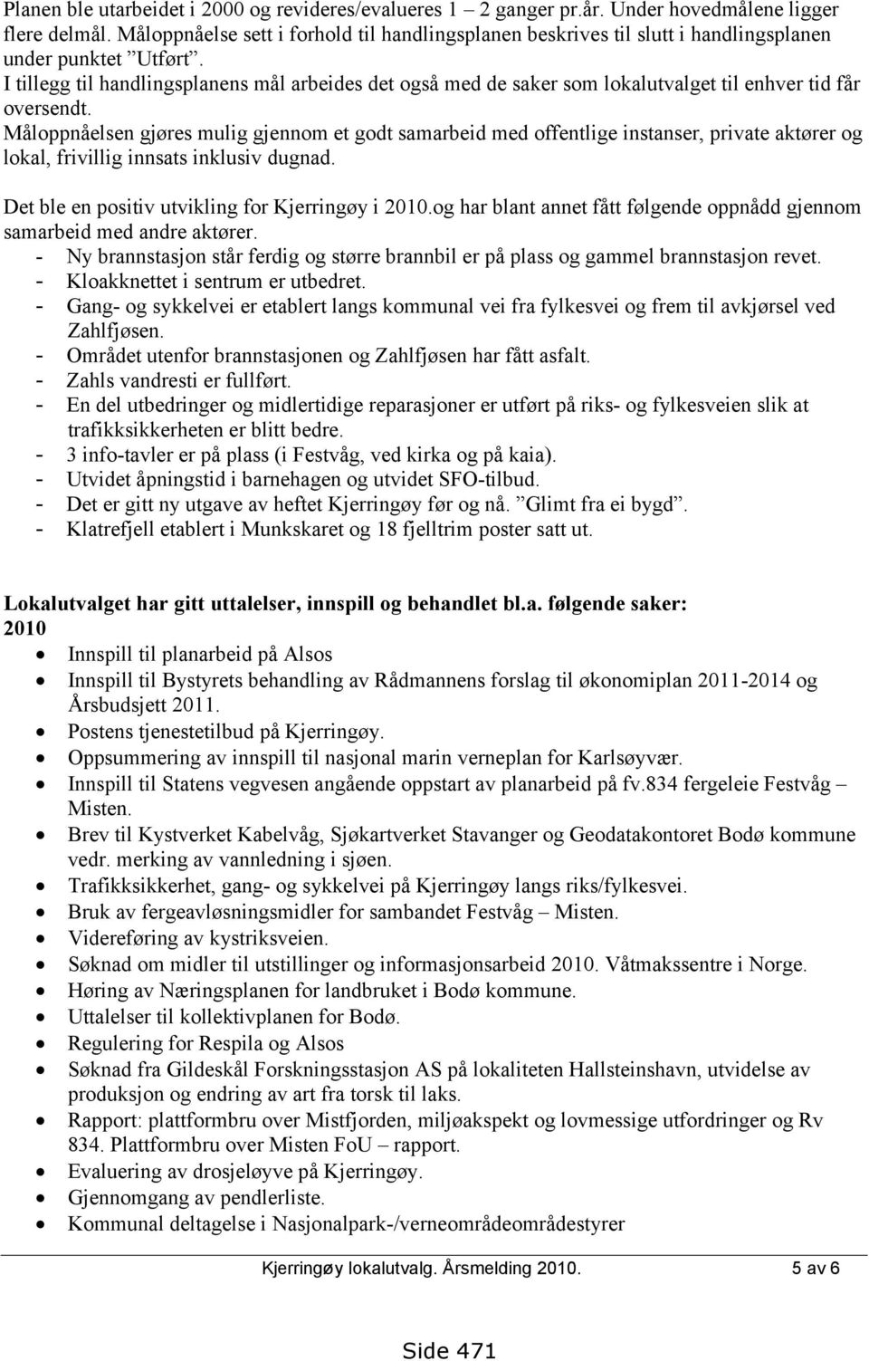 I tillegg til handlingsplanens mål arbeides det også med de saker som lokalutvalget til enhver tid får oversendt.