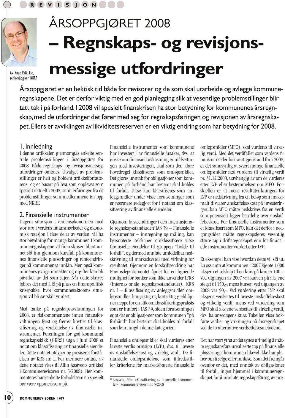 I 2008 vil spesielt finanskrisen ha stor betydning for kommunenes årsregnskap, med de utfordringer det fører med seg for regnskapsføringen og revisjonen av årsregnskapet.