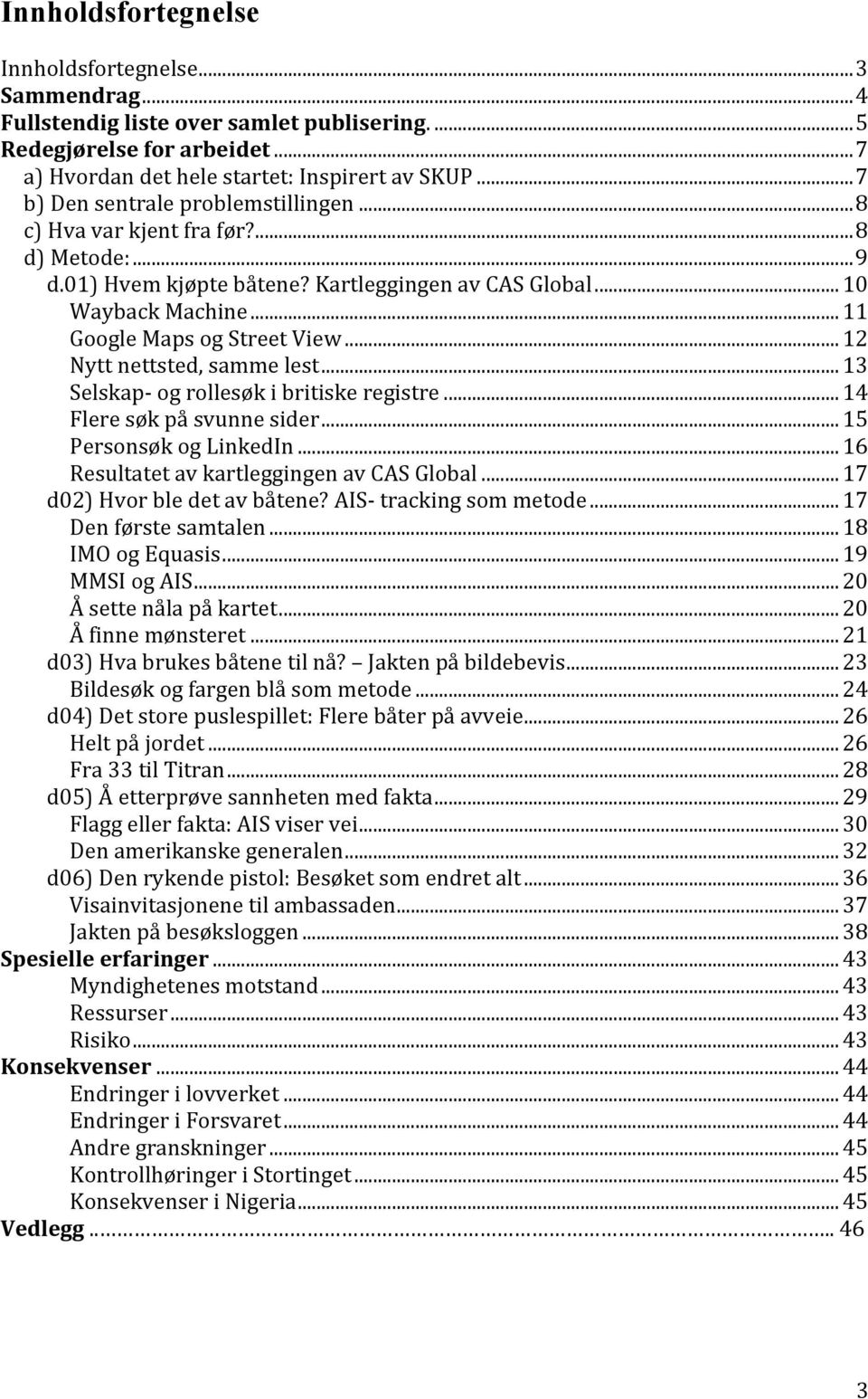 .. 12 Nytt nettsted, samme lest... 13 Selskap- og rollesøk i britiske registre... 14 Flere søk på svunne sider... 15 Personsøk og LinkedIn... 16 Resultatet av kartleggingen av CAS Global.