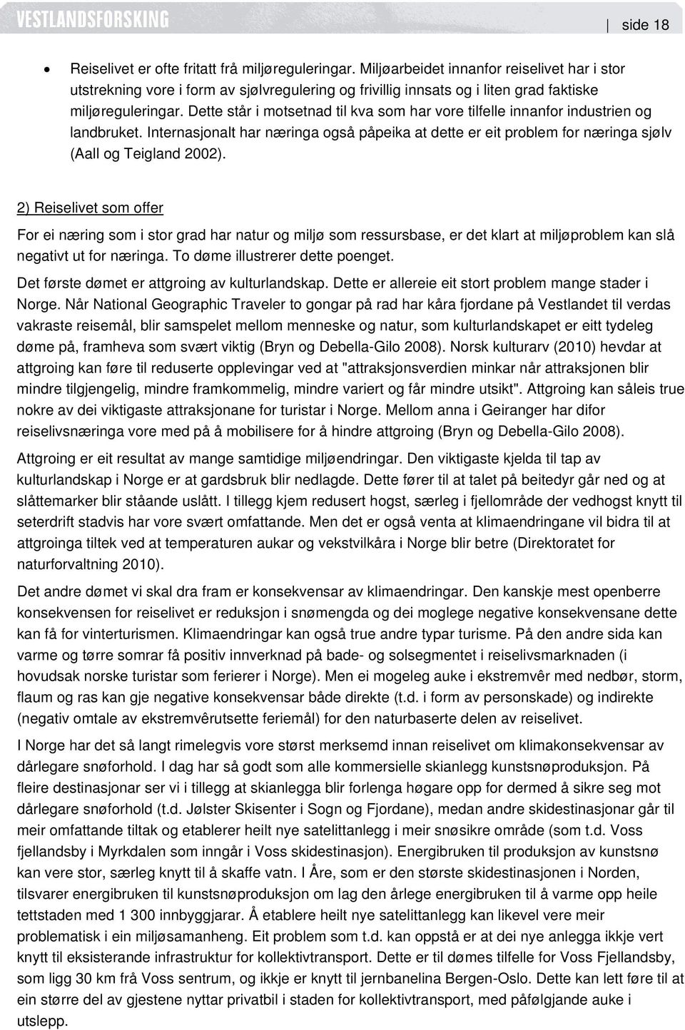 Dette står i motsetnad til kva som har vore tilfelle innanfor industrien og landbruket. Internasjonalt har næringa også påpeika at dette er eit problem for næringa sjølv (Aall og Teigland 2002).