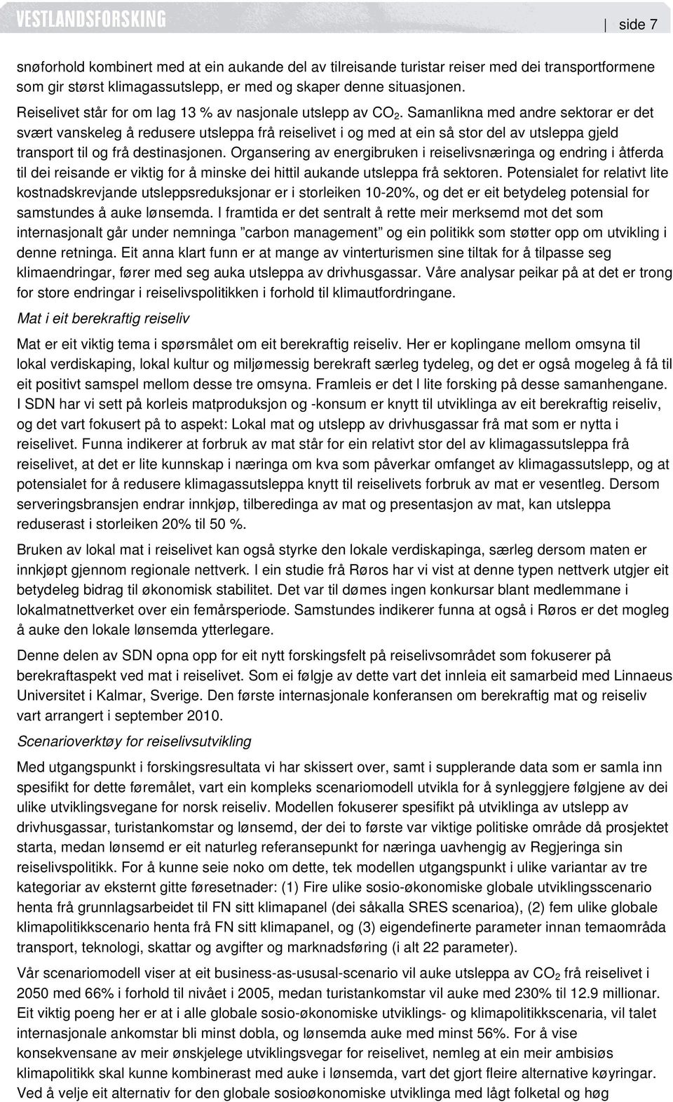 Samanlikna med andre sektorar er det svært vanskeleg å redusere utsleppa frå reiselivet i og med at ein så stor del av utsleppa gjeld transport til og frå destinasjonen.