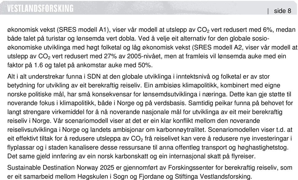 2005-nivået, men at framleis vil lønsemda auke med ein faktor på 1.6 og talet på ankomstar auke med 50%.