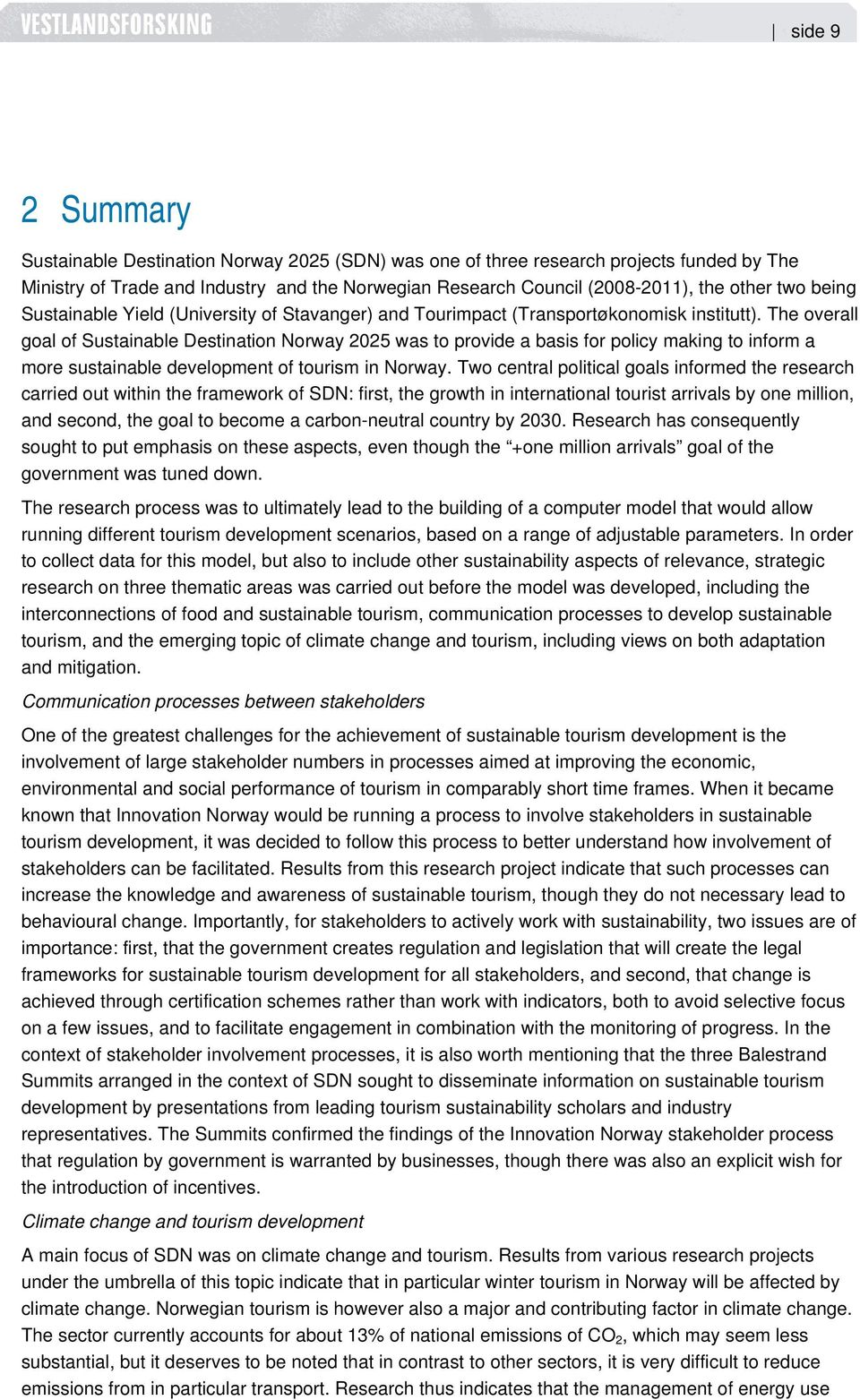 The overall goal of Sustainable Destination Norway 2025 was to provide a basis for policy making to inform a more sustainable development of tourism in Norway.