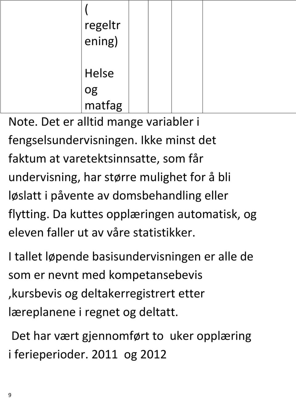 eller flytting. Da kuttes opplæringen automatisk, og eleven faller ut av våre statistikker.