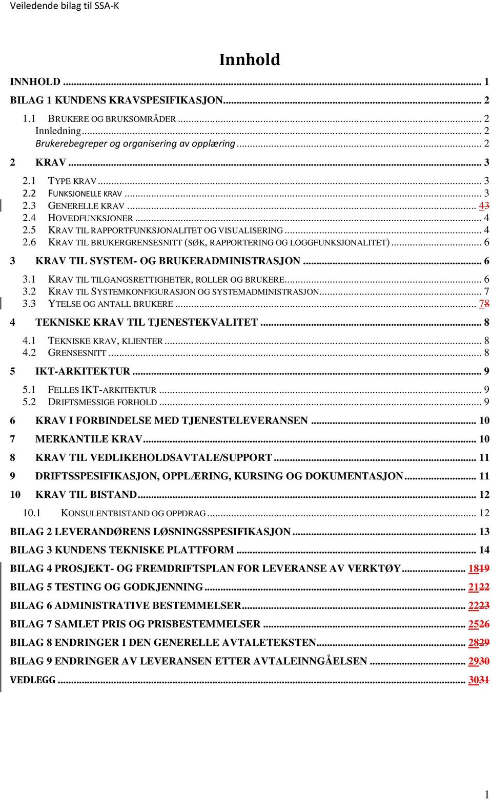 .. 6 3 KRAV TIL SYSTEM- OG BRUKERADMINISTRASJON... 6 3.1 KRAV TIL TILGANGSRETTIGHETER, ROLLER OG BRUKERE... 6 3.2 KRAV TIL SYSTEMKONFIGURASJON OG SYSTEMADMINISTRASJON... 7 3.