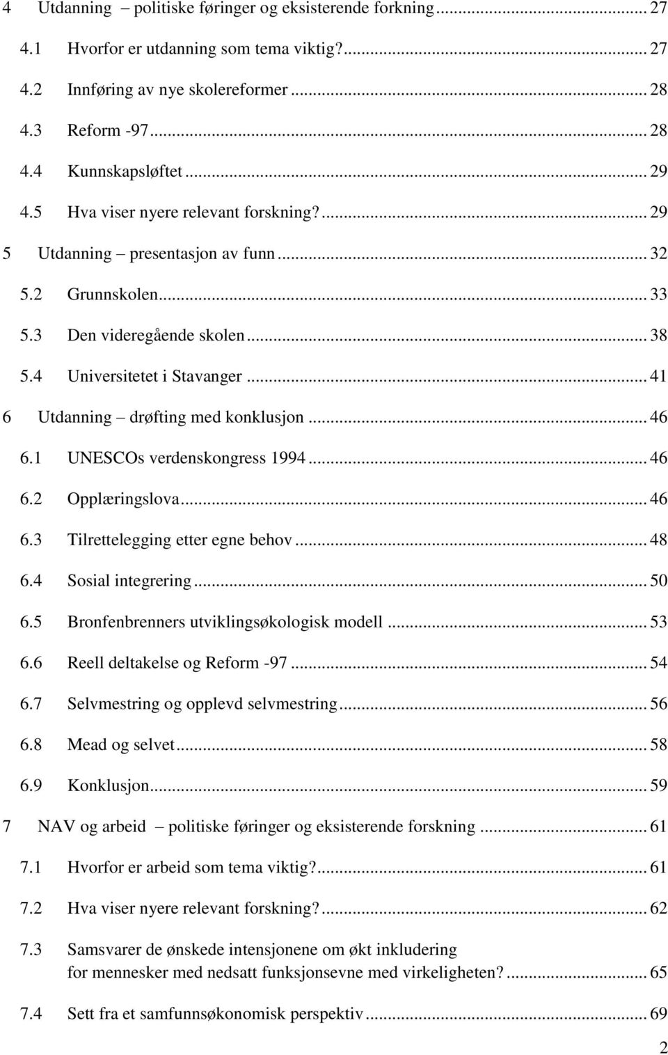 .. 41 6 Utdanning drøfting med konklusjon... 46 6.1 UNESCOs verdenskongress 1994... 46 6.2 Opplæringslova... 46 6.3 Tilrettelegging etter egne behov... 48 6.4 Sosial integrering... 50 6.