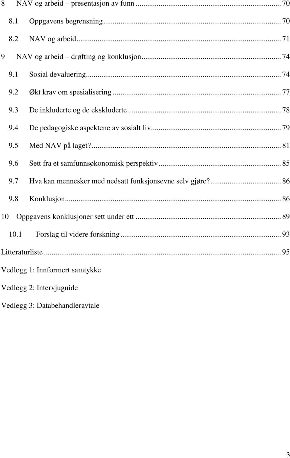 6 Sett fra et samfunnsøkonomisk perspektiv... 85 9.7 Hva kan mennesker med nedsatt funksjonsevne selv gjøre?... 86 9.8 Konklusjon.