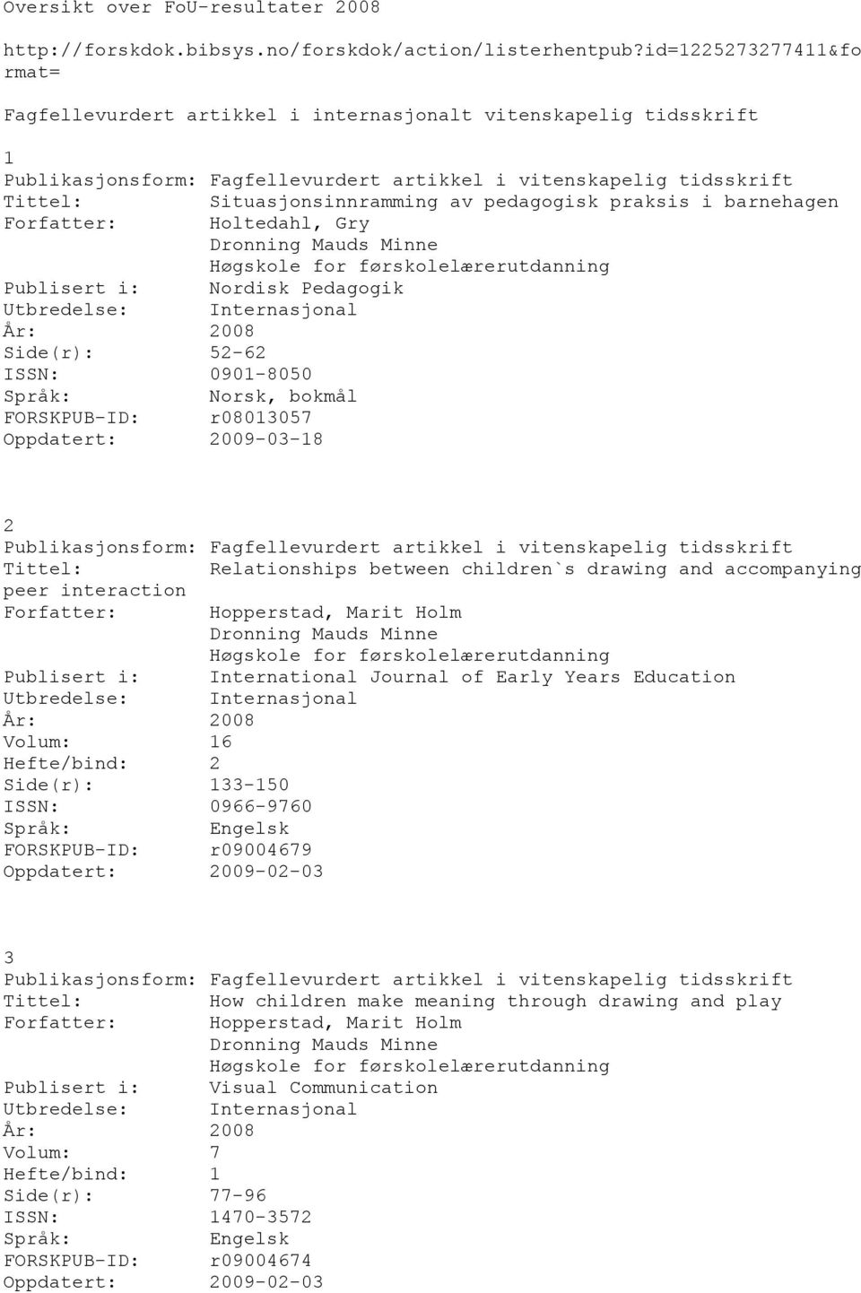 praksis i barnehagen Holtedahl, Gry Publisert i: Nordisk Pedagogik Utbredelse: Internasjonal Side(r): 52-62 ISSN: 0901-8050 FORSKPUB-ID: r08013057 Oppdatert: 2009-03-18 2 Publikasjonsform: