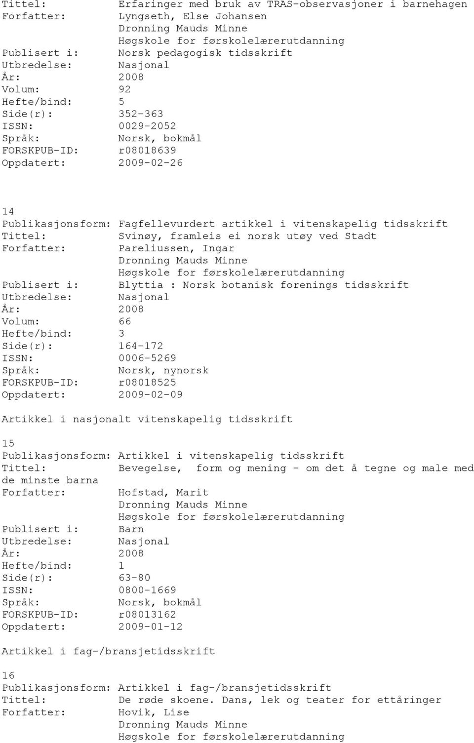 : Norsk botanisk forenings tidsskrift Utbredelse: Nasjonal Volum: 66 Hefte/bind: 3 Side(r): 164-172 ISSN: 0006-5269 Norsk, nynorsk FORSKPUB-ID: r08018525 Oppdatert: 2009-02-09 Artikkel i nasjonalt