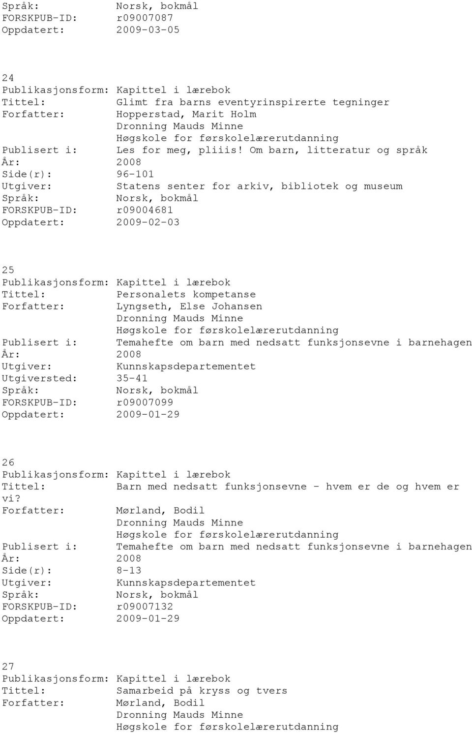 Lyngseth, Else Johansen Publisert i: Temahefte om barn med nedsatt funksjonsevne i barnehagen Kunnskapsdepartementet Utgiversted: 35-41 FORSKPUB-ID: r09007099 Oppdatert: 2009-01-29 26