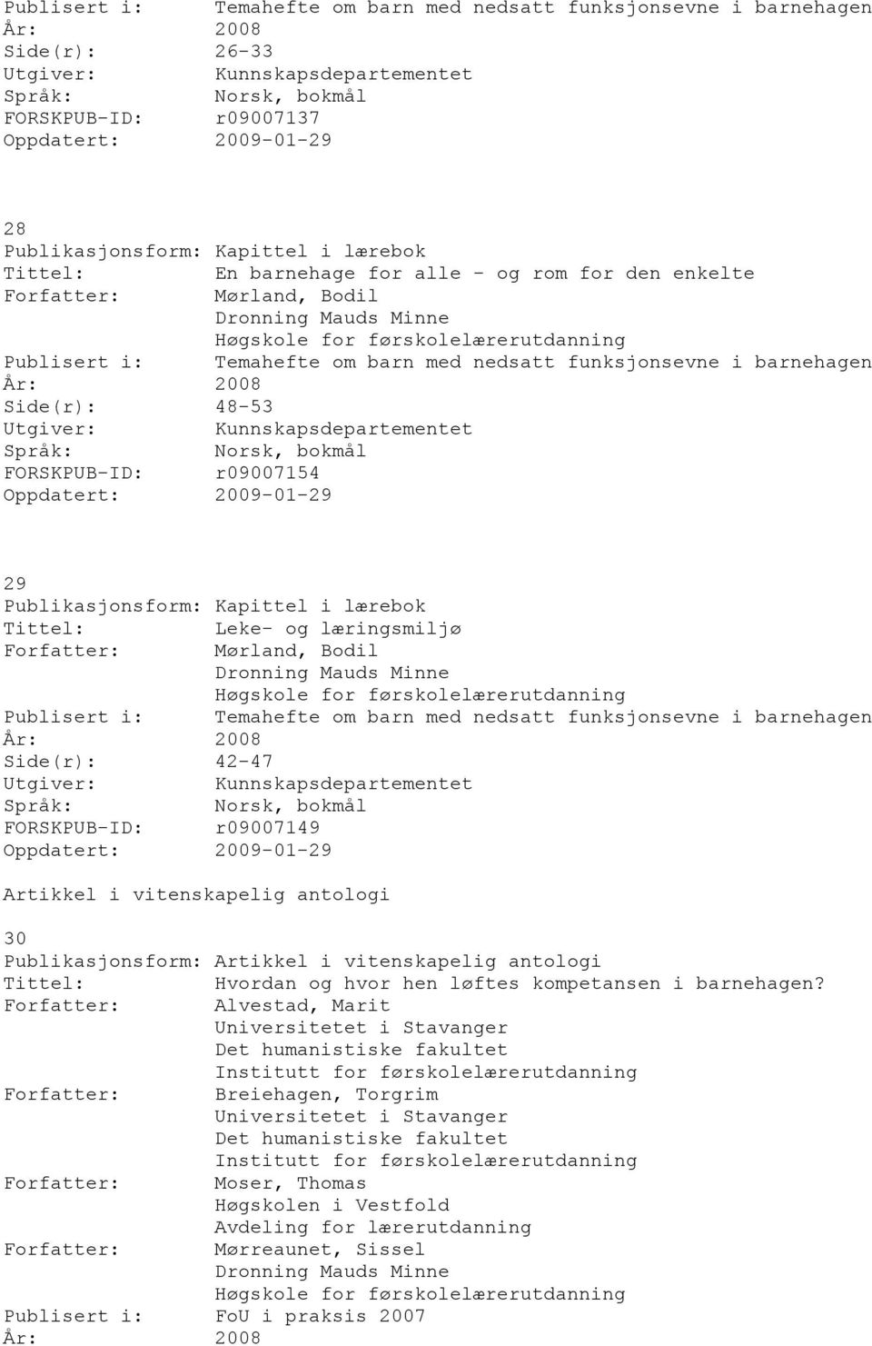 Oppdatert: 2009-01-29 29 Publikasjonsform: Kapittel i lærebok Leke- og læringsmiljø Mørland, Bodil Publisert i: Temahefte om barn med nedsatt funksjonsevne i barnehagen Side(r): 42-47