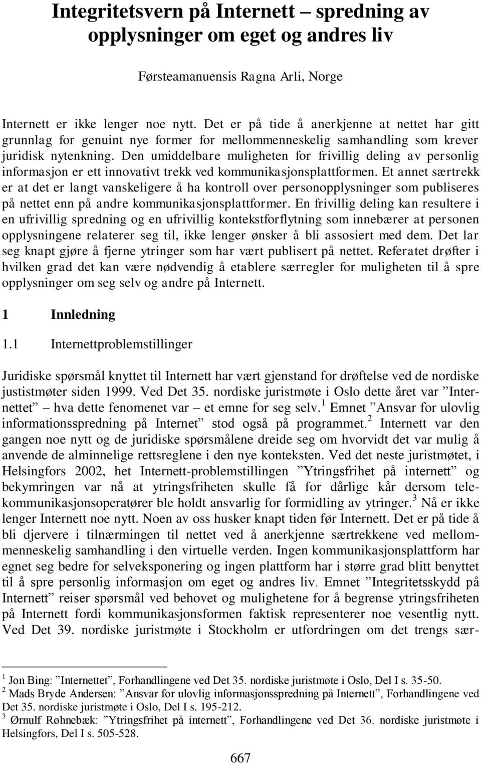 Den umiddelbare muligheten for frivillig deling av personlig informasjon er ett innovativt trekk ved kommunikasjonsplattformen.