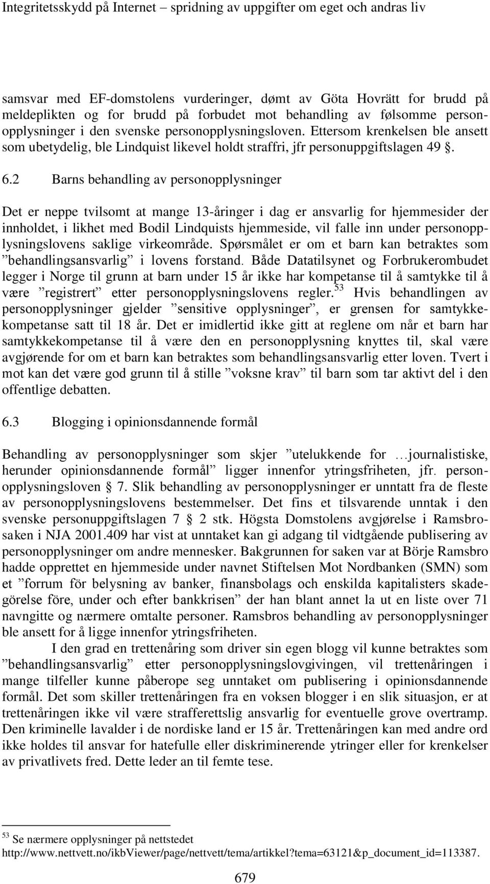 2 Barns behandling av personopplysninger Det er neppe tvilsomt at mange 13-åringer i dag er ansvarlig for hjemmesider der innholdet, i likhet med Bodil Lindquists hjemmeside, vil falle inn under