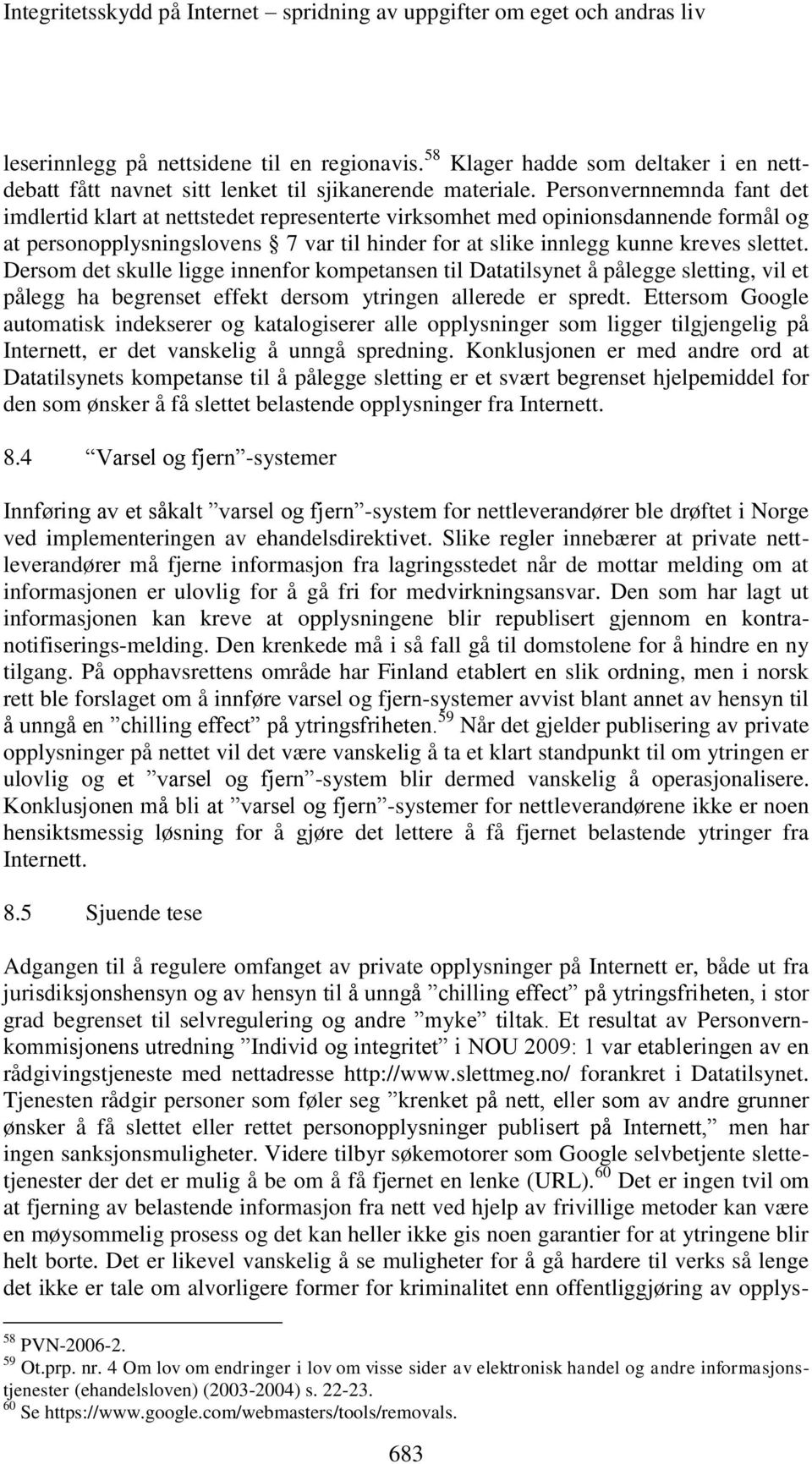 Personvernnemnda fant det imdlertid klart at nettstedet representerte virksomhet med opinionsdannende formål og at personopplysningslovens 7 var til hinder for at slike innlegg kunne kreves slettet.